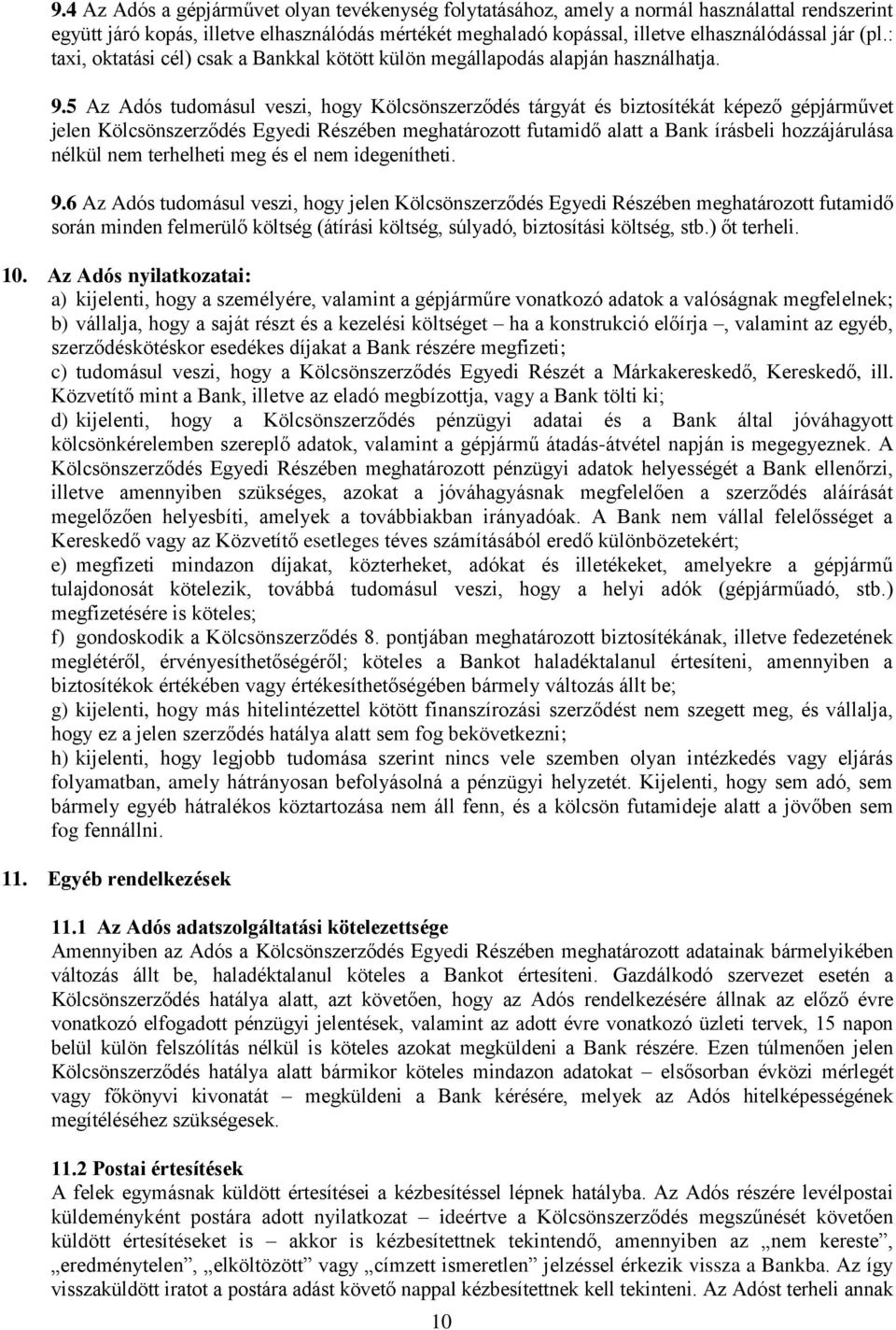 5 Az Adós tudomásul veszi, hogy Kölcsönszerződés tárgyát és biztosítékát képező gépjárművet jelen Kölcsönszerződés Egyedi Részében meghatározott futamidő alatt a Bank írásbeli hozzájárulása nélkül