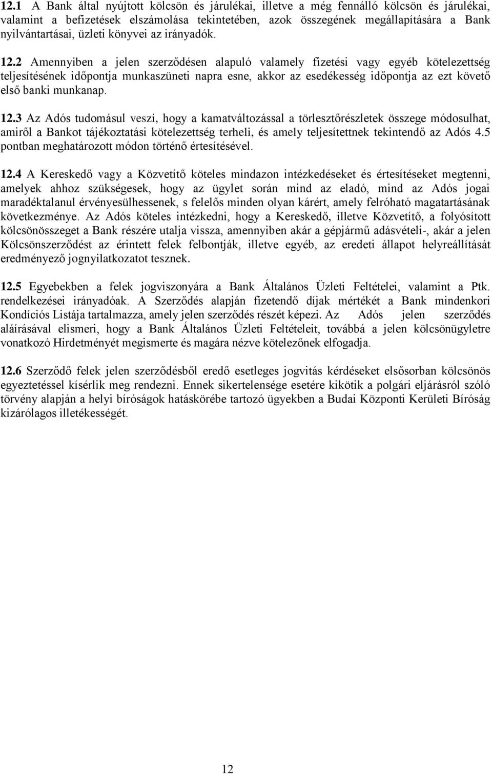 2 Amennyiben a jelen szerződésen alapuló valamely fizetési vagy egyéb kötelezettség teljesítésének időpontja munkaszüneti napra esne, akkor az esedékesség időpontja az ezt követő első banki munkanap.