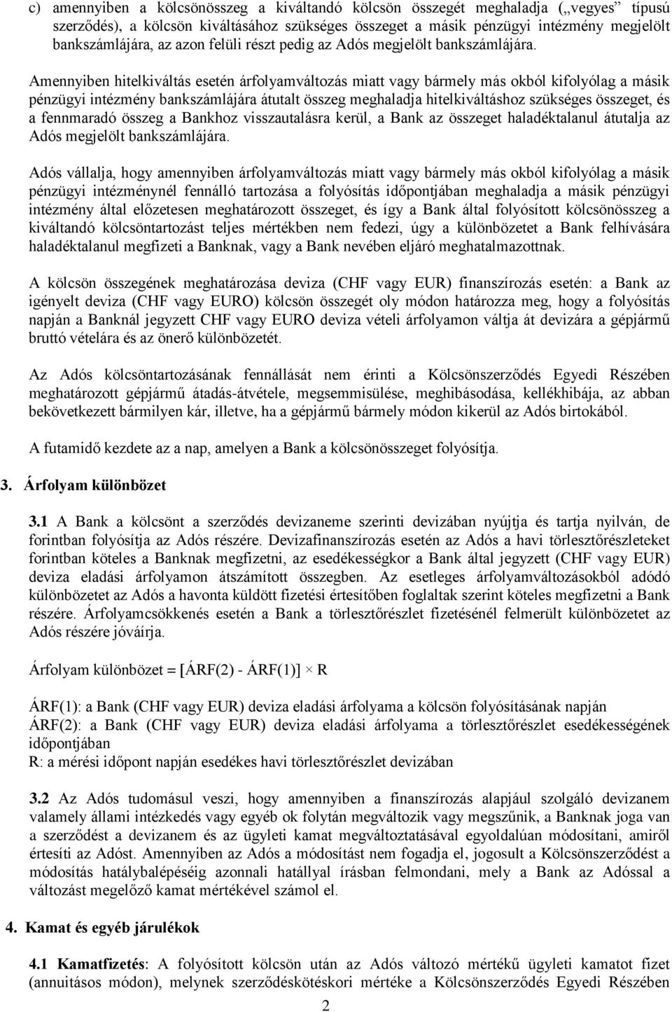 Amennyiben hitelkiváltás esetén árfolyamváltozás miatt vagy bármely más okból kifolyólag a másik pénzügyi intézmény bankszámlájára átutalt összeg meghaladja hitelkiváltáshoz szükséges összeget, és a