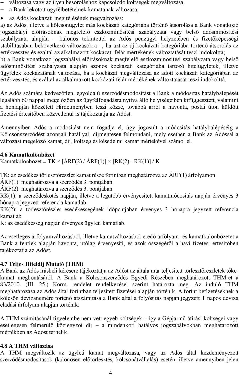 tekintettel az Adós pénzügyi helyzetében és fizetőképességi stabilitásában bekövetkező változásokra, ha azt az új kockázati kategóriába történő átsorolás az értékvesztés és ezáltal az alkalmazott