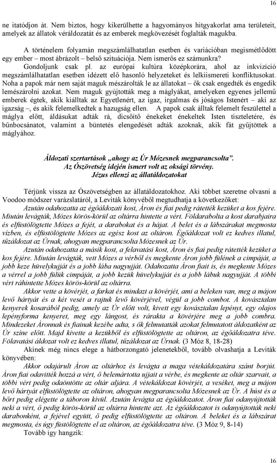 az európai kultúra középkorára, ahol az inkvizíció megszámlálhatatlan esetben idézett elő hasonló helyzeteket és lelkiismereti konfliktusokat.