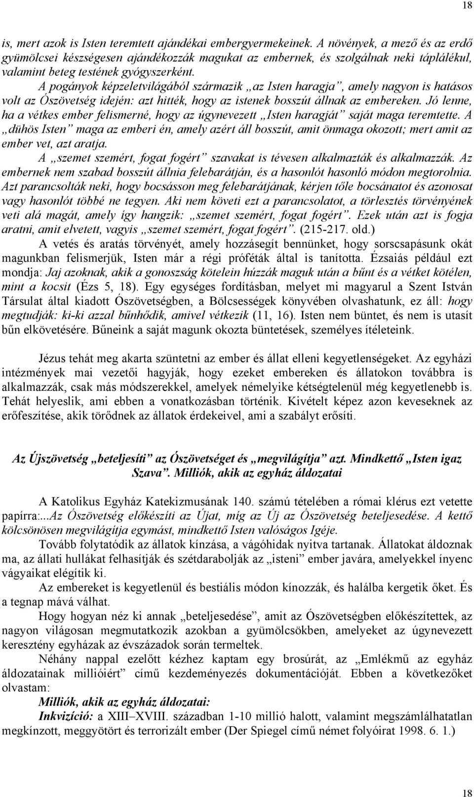 A pogányok képzeletvilágából származik az Isten haragja, amely nagyon is hatásos volt az Ószövetség idején: azt hitték, hogy az istenek bosszút állnak az embereken.