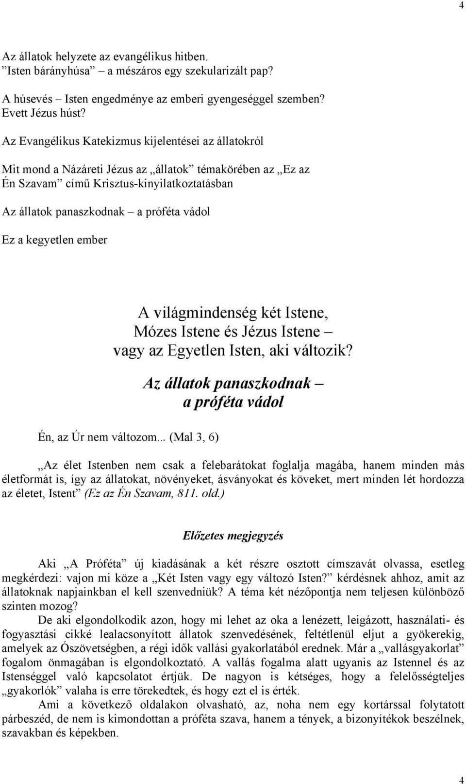 kegyetlen ember A világmindenség két Istene, Mózes Istene és Jézus Istene vagy az Egyetlen Isten, aki változik? Én, az Úr nem változom.