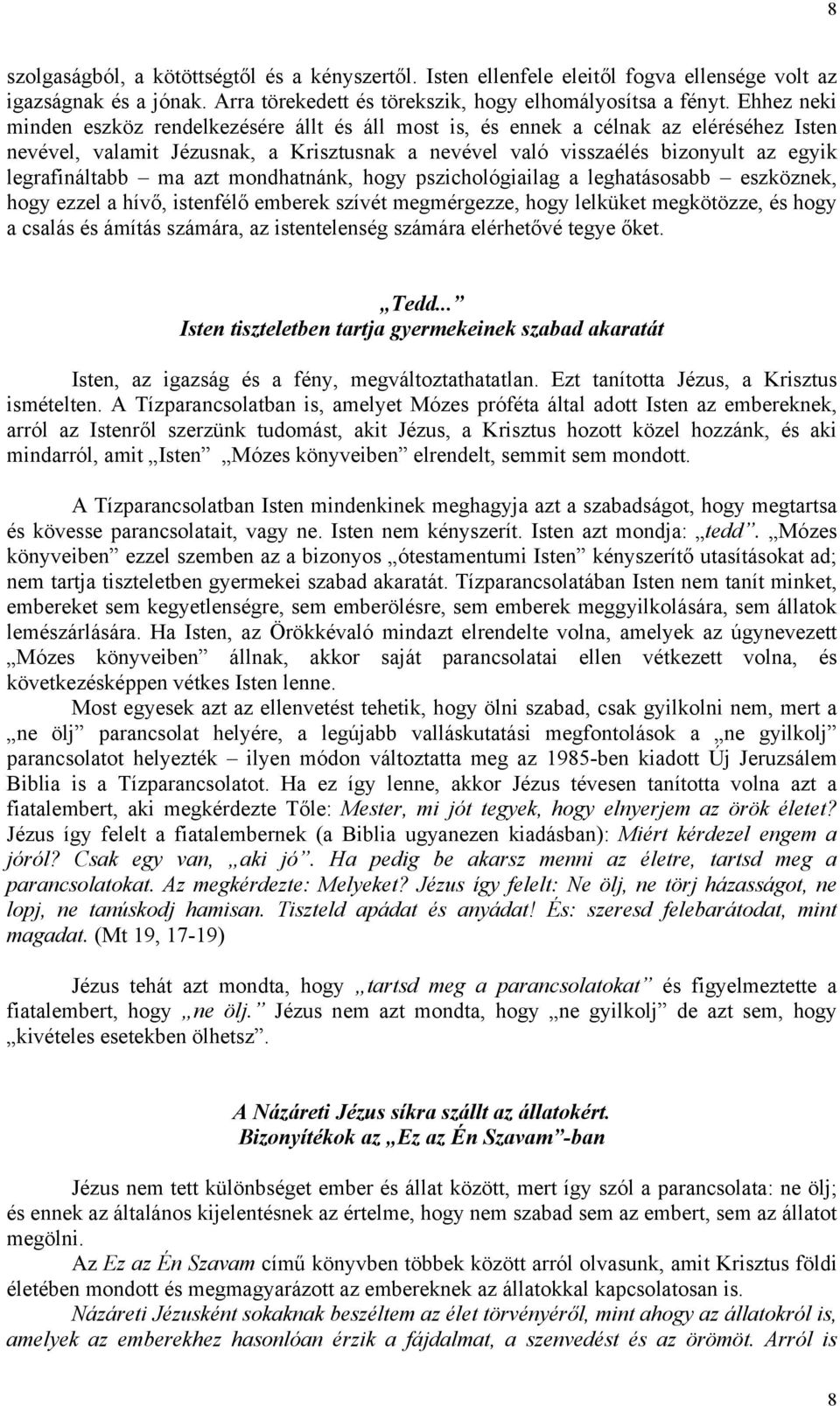 ma azt mondhatnánk, hogy pszichológiailag a leghatásosabb eszköznek, hogy ezzel a hívő, istenfélő emberek szívét megmérgezze, hogy lelküket megkötözze, és hogy a csalás és ámítás számára, az