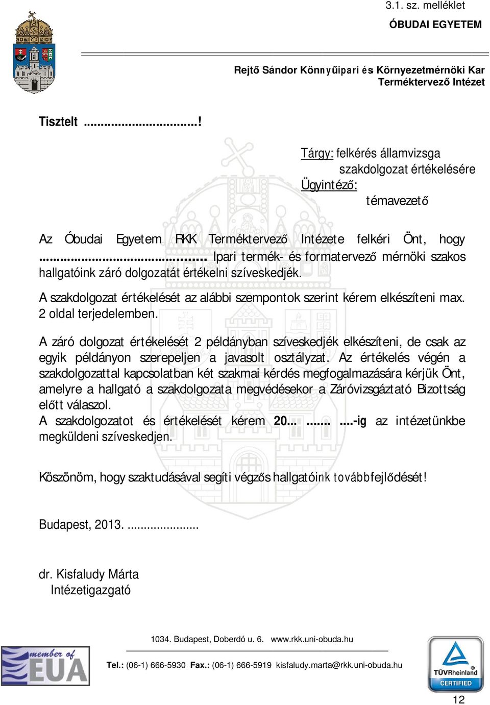 .. Ipari termék- és formatervez mérnöki szakos hallgatóink záró dolgozatát értékelni szíveskedjék. A szakdolgozat értékelését az alábbi szempontok szerint kérem elkészíteni max. 2 oldal terjedelemben.