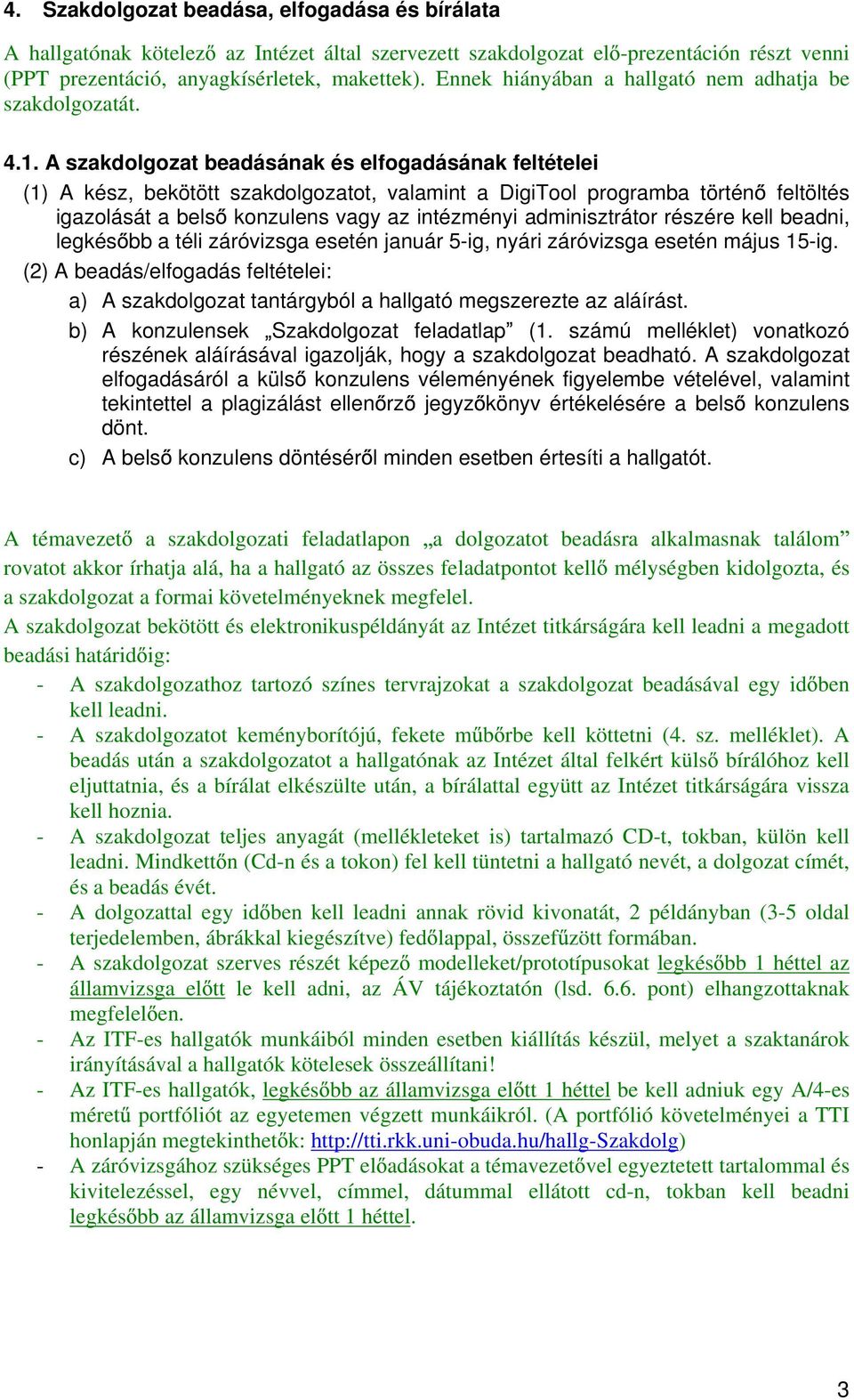 A szakdolgozat beadásának és elfogadásának feltételei (1) A kész, bekötött szakdolgozatot, valamint a DigiTool programba történ feltöltés igazolását a bels konzulens vagy az intézményi adminisztrátor