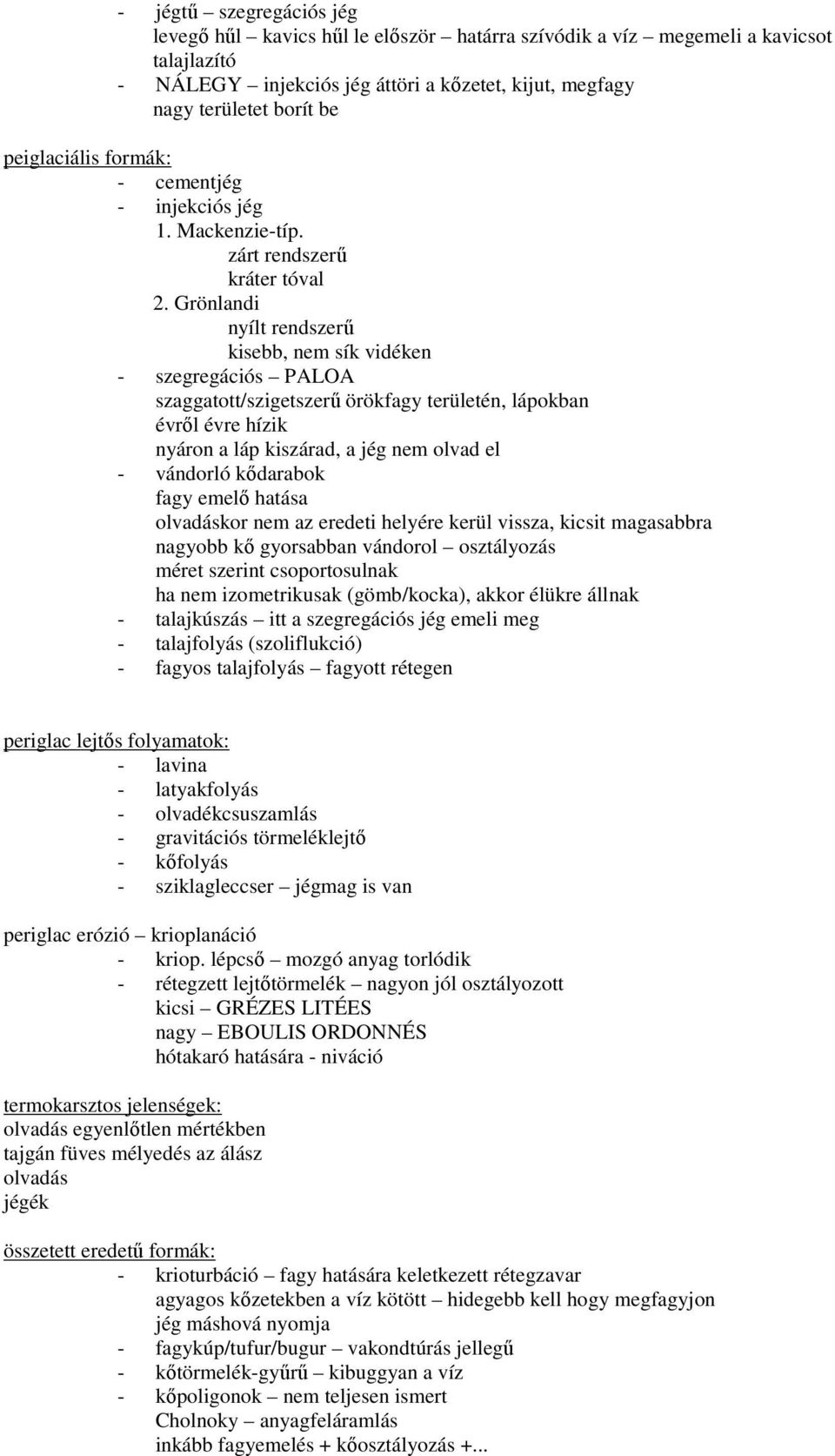 Grönlandi nyílt rendszerő kisebb, nem sík vidéken - szegregációs PALOA szaggatott/szigetszerő örökfagy területén, lápokban évrıl évre hízik nyáron a láp kiszárad, a jég nem olvad el - vándorló