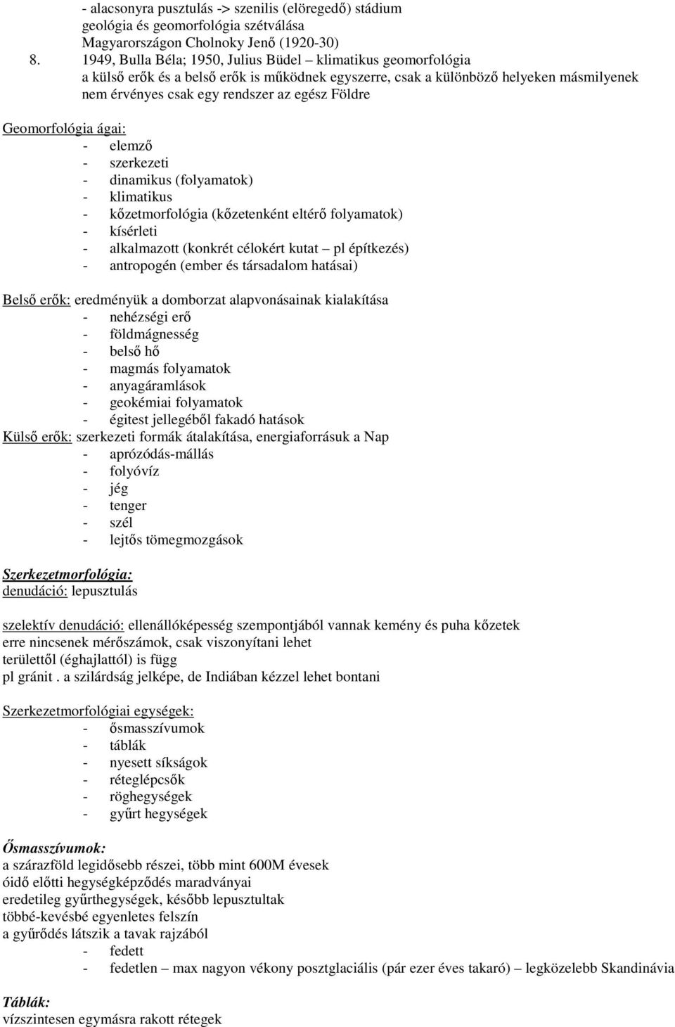 Geomorfológia ágai: - elemzı - szerkezeti - dinamikus (folyamatok) - klimatikus - kızetmorfológia (kızetenként eltérı folyamatok) - kísérleti - alkalmazott (konkrét célokért kutat pl építkezés) -