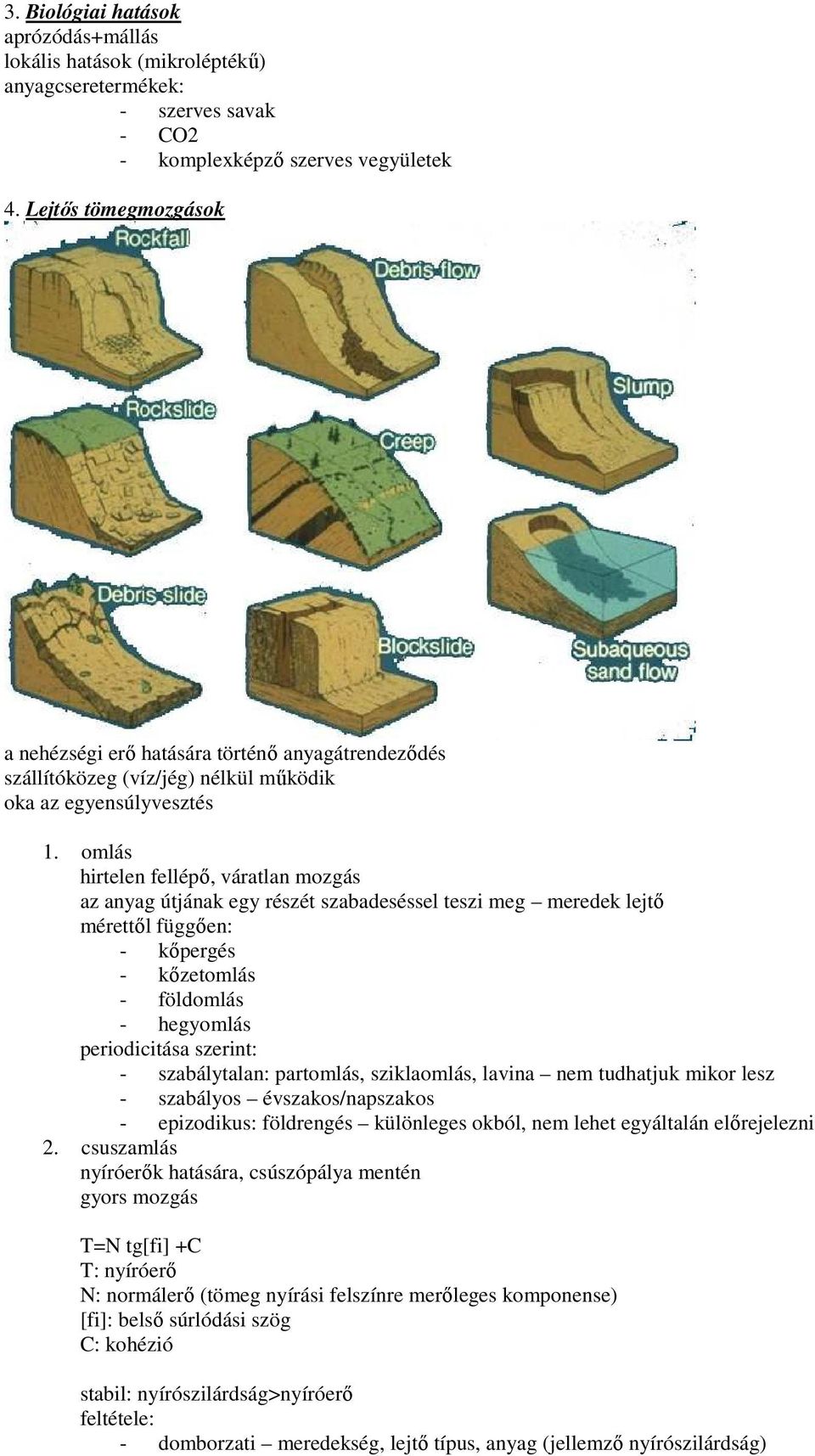 omlás hirtelen fellépı, váratlan mozgás az anyag útjának egy részét szabadeséssel teszi meg meredek lejtı mérettıl függıen: - kıpergés - kızetomlás - földomlás - hegyomlás periodicitása szerint: -