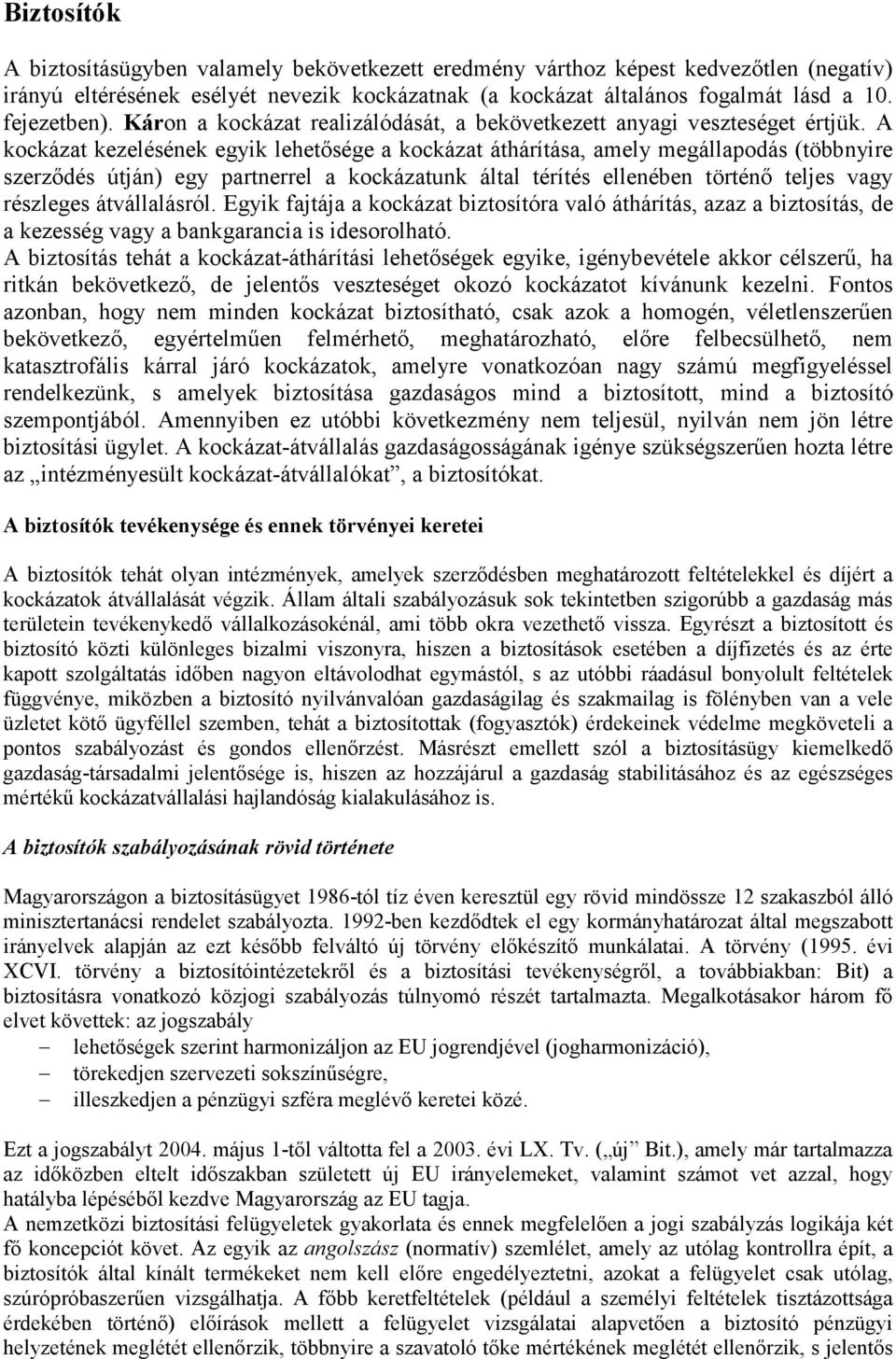 A kockázat kezelésének egyik lehetősége a kockázat áthárítása, amely megállapodás (többnyire szerződés útján) egy partnerrel a kockázatunk által térítés ellenében történő teljes vagy részleges