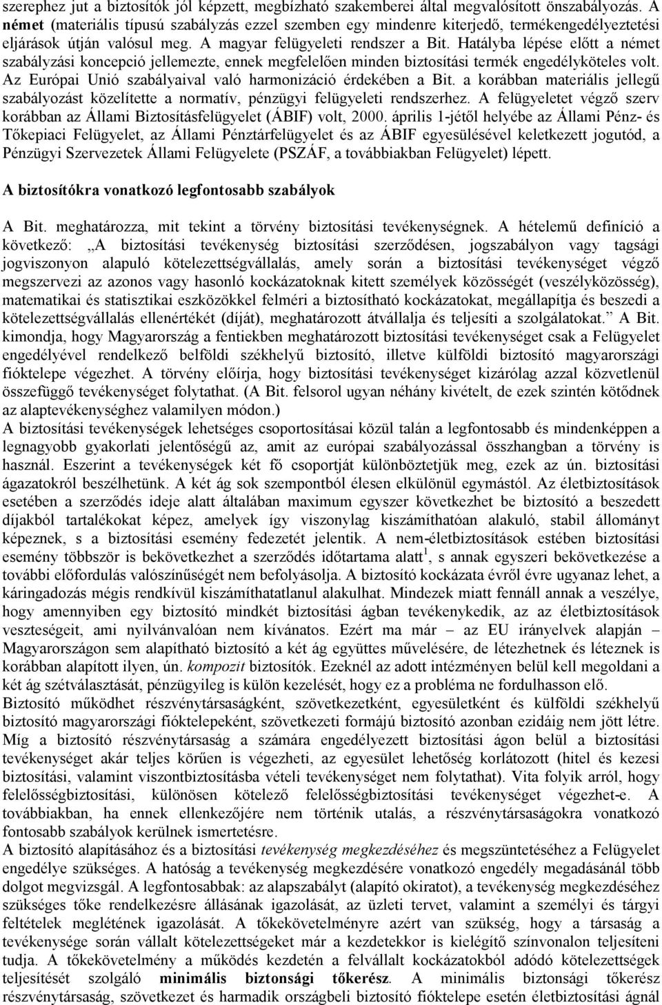 Hatályba lépése előtt a német szabályzási koncepció jellemezte, ennek megfelelően minden biztosítási termék engedélyköteles volt. Az Európai Unió szabályaival való harmonizáció érdekében a Bit.