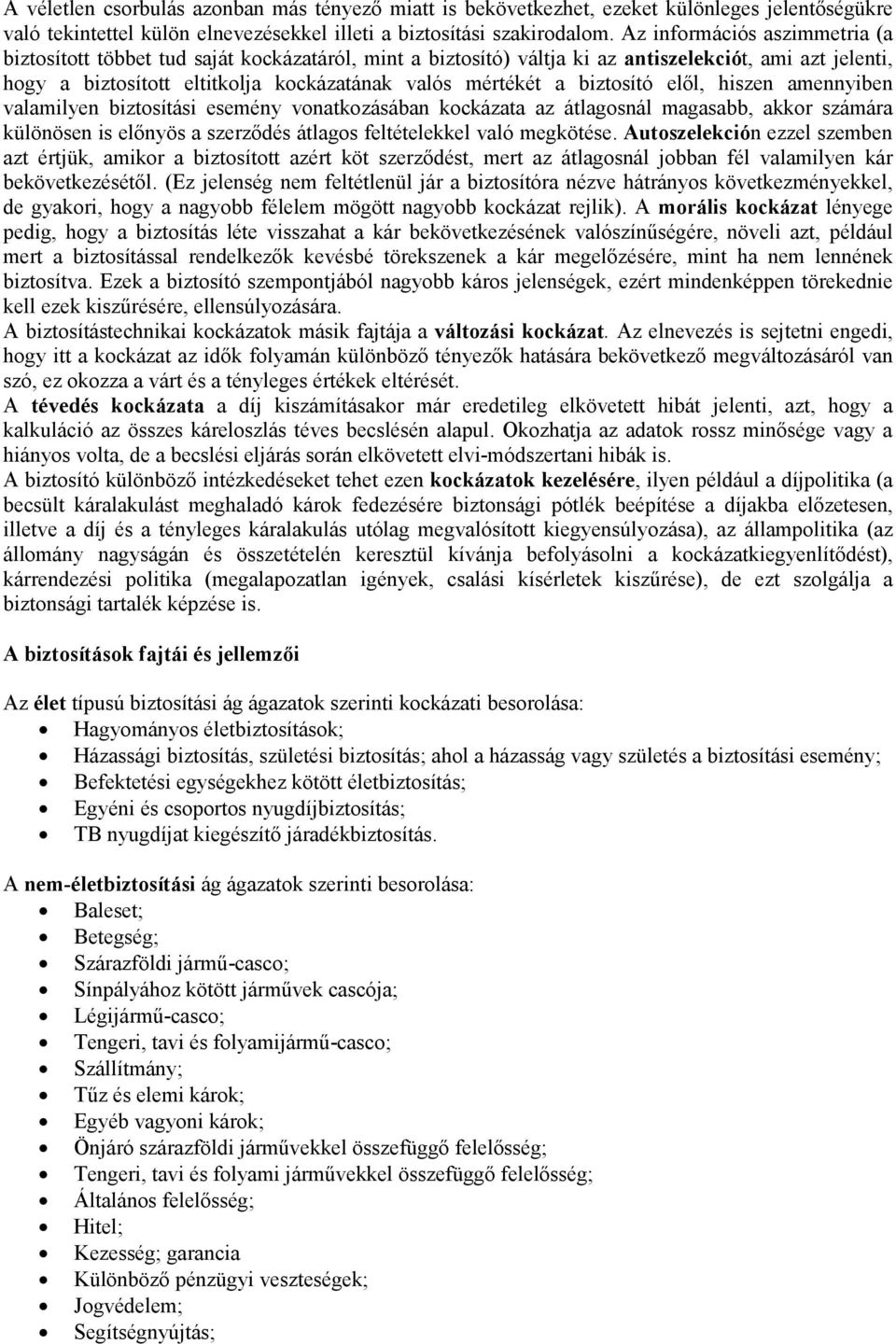 biztosító elől, hiszen amennyiben valamilyen biztosítási esemény vonatkozásában kockázata az átlagosnál magasabb, akkor számára különösen is előnyös a szerződés átlagos feltételekkel való megkötése.