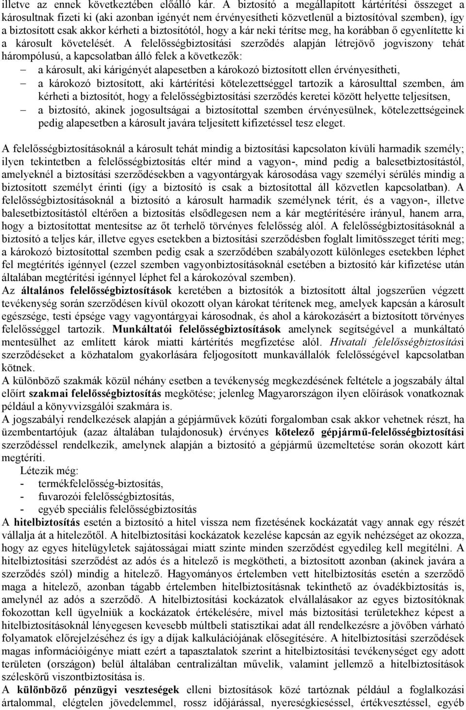 biztosítótól, hogy a kár neki térítse meg, ha korábban ő egyenlítette ki a károsult követelését.