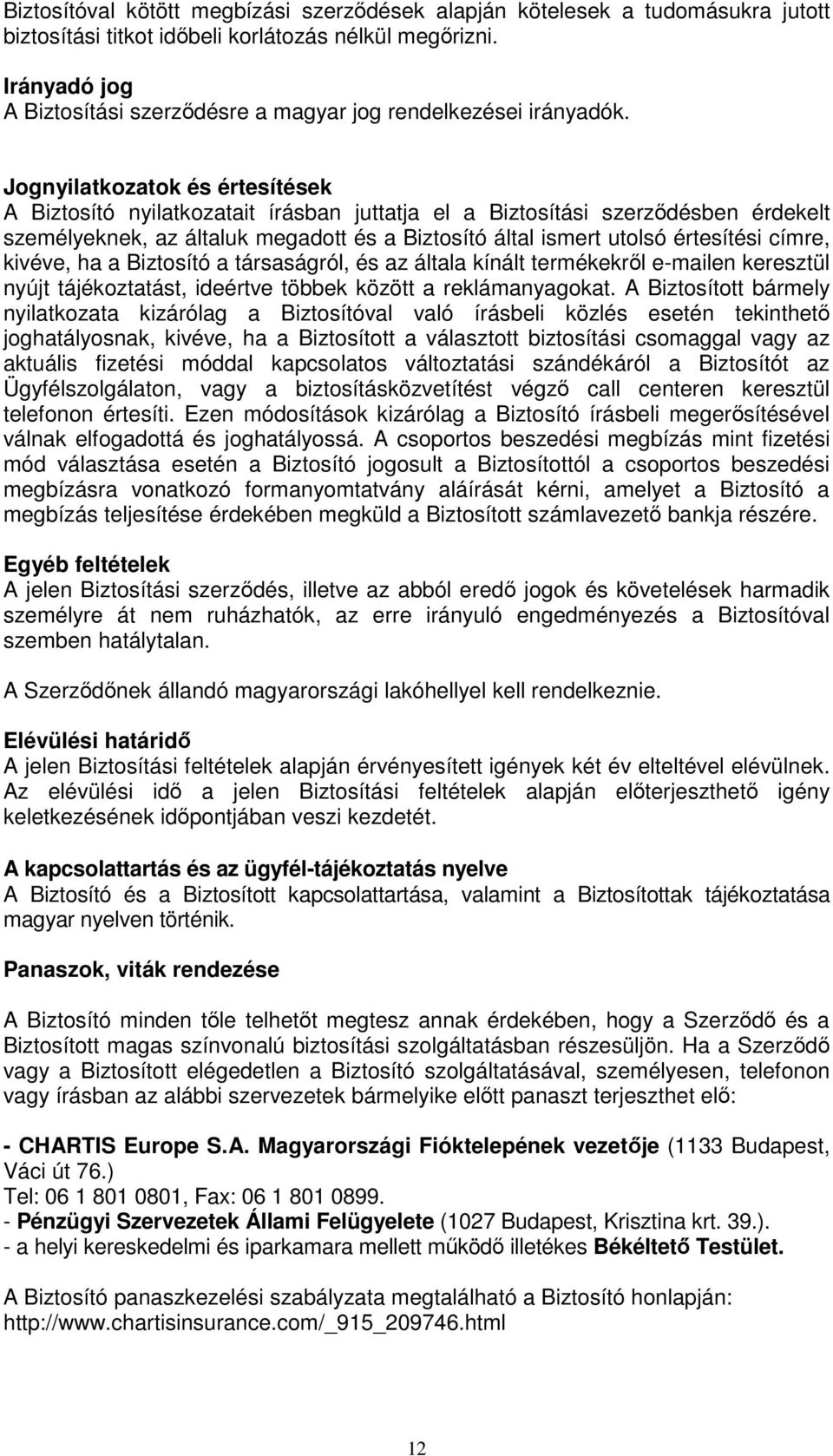 Jognyilatkozatok és értesítések A Biztosító nyilatkozatait írásban juttatja el a Biztosítási szerződésben érdekelt személyeknek, az általuk megadott és a Biztosító által ismert utolsó értesítési