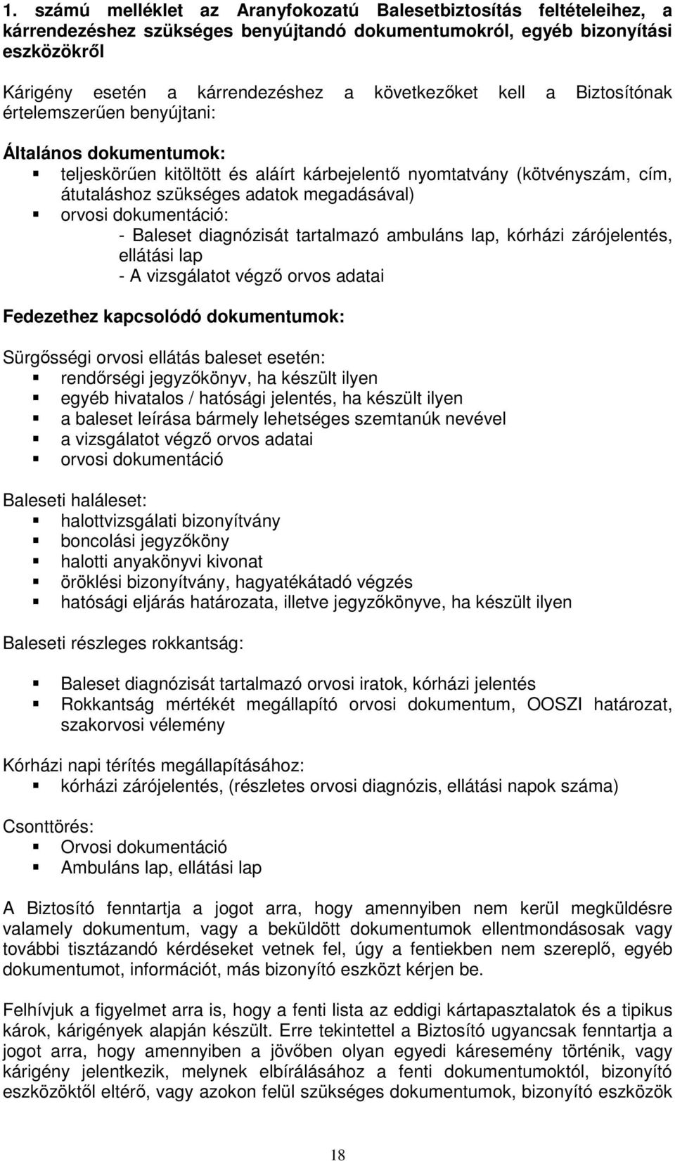 megadásával) orvosi dokumentáció: - Baleset diagnózisát tartalmazó ambuláns lap, kórházi zárójelentés, ellátási lap - A vizsgálatot végző orvos adatai Fedezethez kapcsolódó dokumentumok: Sürgősségi