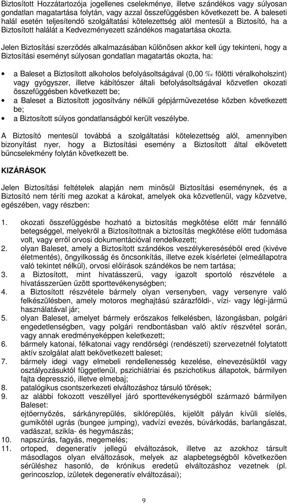 Jelen Biztosítási szerződés alkalmazásában különösen akkor kell úgy tekinteni, hogy a Biztosítási eseményt súlyosan gondatlan magatartás okozta, ha: a Baleset a Biztosított alkoholos