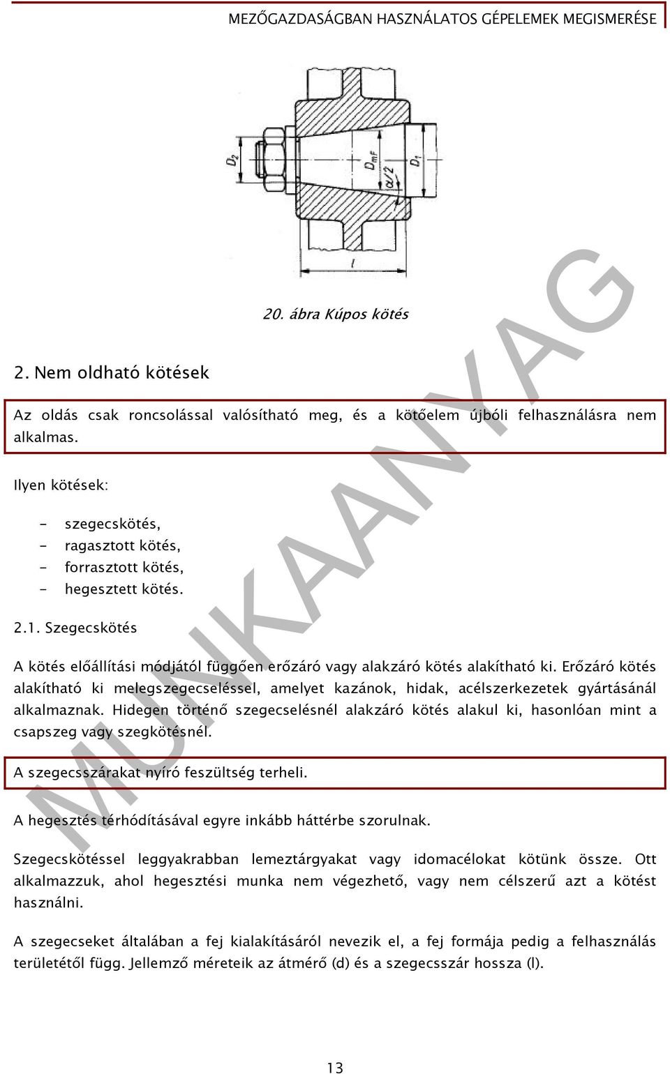 Erőzáró kötés alakítható ki melegszegecseléssel, amelyet kazánok, hidak, acélszerkezetek gyártásánál alkalmaznak.