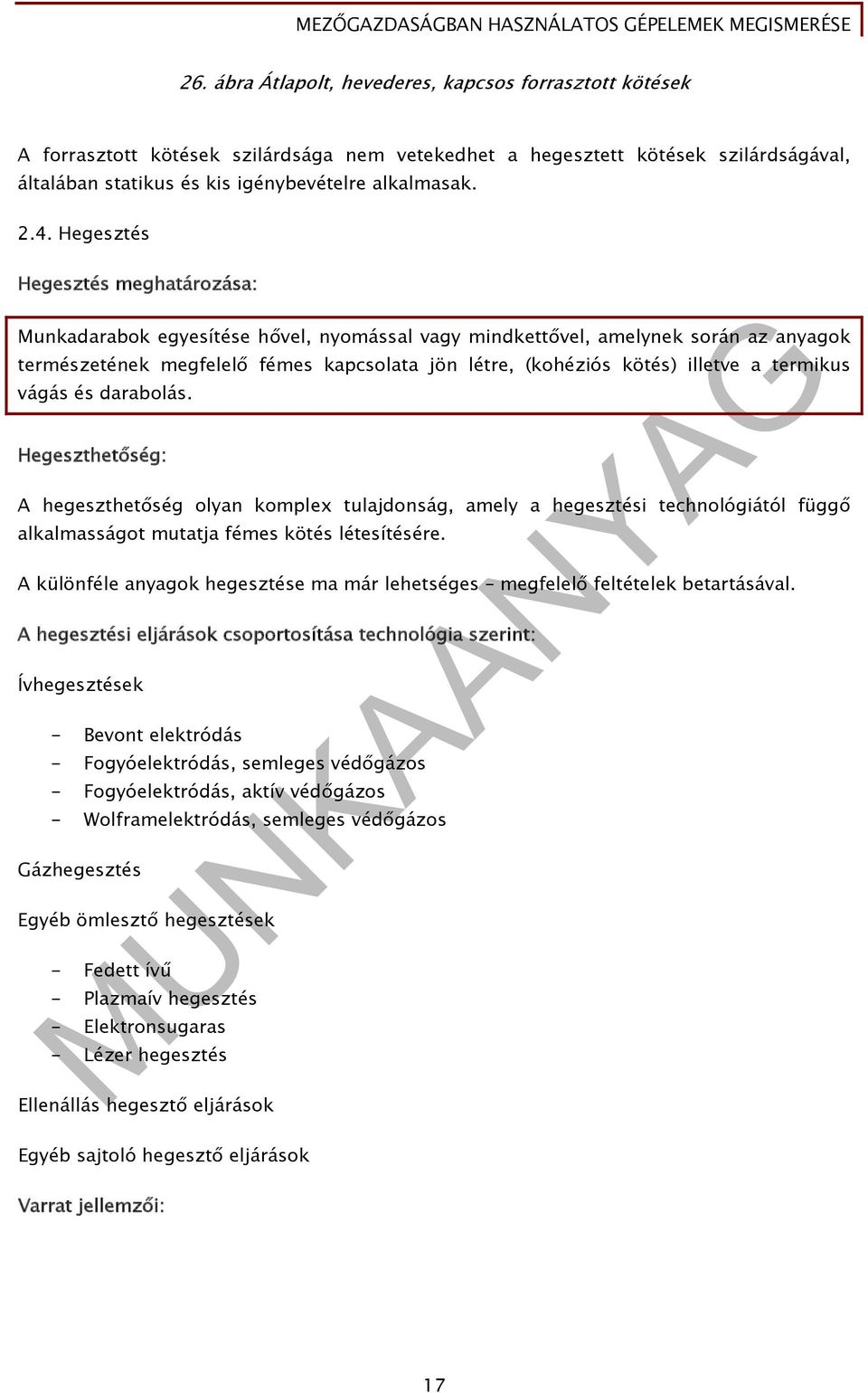 illetve a termikus vágás és darabolás. Hegeszthetőség: A hegeszthetőség olyan komplex tulajdonság, amely a hegesztési technológiától függő alkalmasságot mutatja fémes kötés létesítésére.