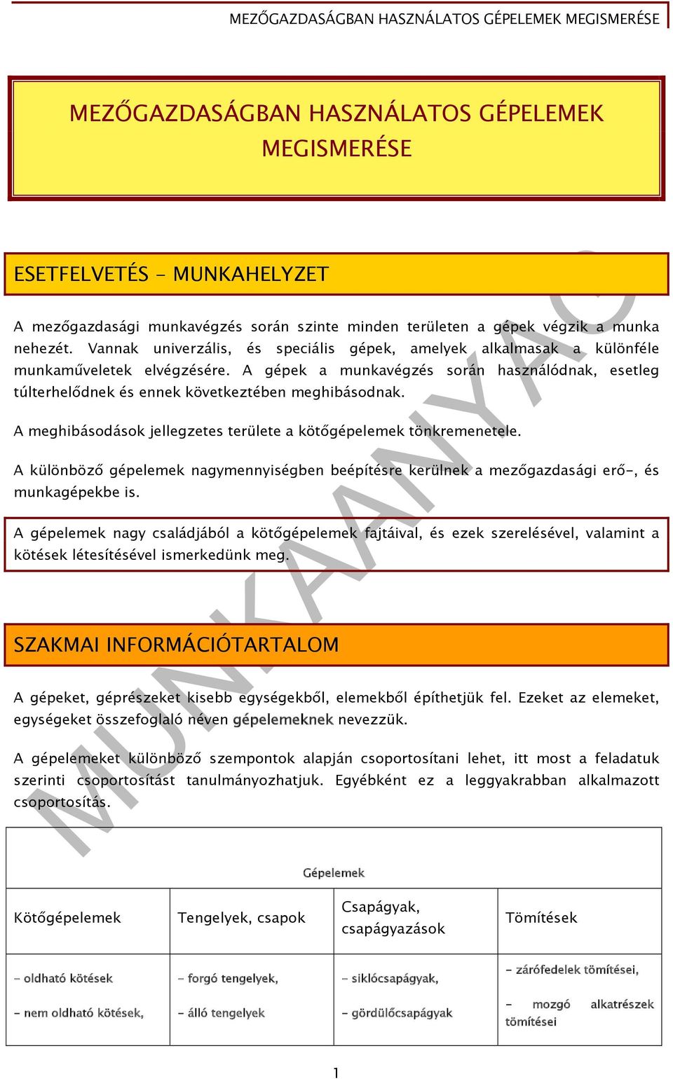 A gépek a munkavégzés során használódnak, esetleg túlterhelődnek és ennek következtében meghibásodnak. A meghibásodások jellegzetes területe a kötőgépelemek tönkremenetele.