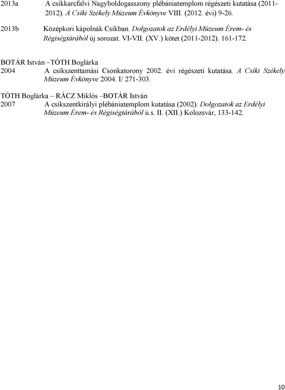 BOTÁR István TÓTH Boglárka 2004 A csíkszenttamási Csonkatorony 2002. évi régészeti kutatása. A Csíki Székely Múzeum Évkönyve 2004. I/ 271-303.