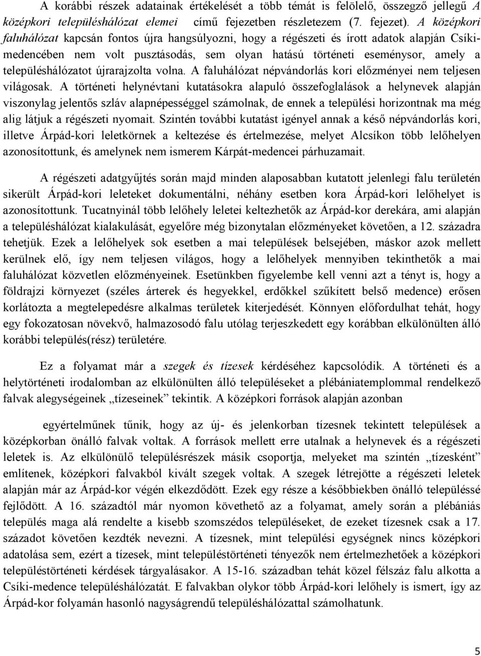 településhálózatot újrarajzolta volna. A faluhálózat népvándorlás kori előzményei nem teljesen világosak.