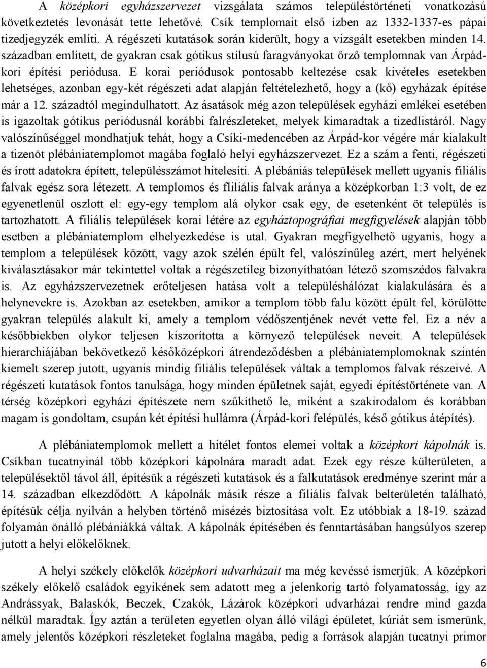 E korai periódusok pontosabb keltezése csak kivételes esetekben lehetséges, azonban egy-két régészeti adat alapján feltételezhető, hogy a (kő) egyházak építése már a 12. századtól megindulhatott.