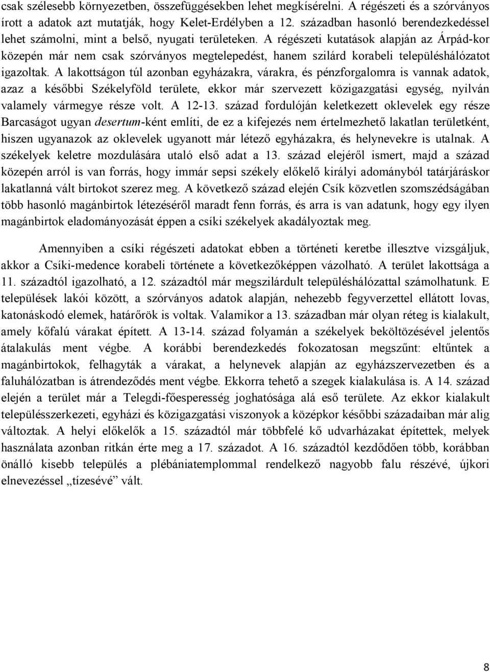 A régészeti kutatások alapján az Árpád-kor közepén már nem csak szórványos megtelepedést, hanem szilárd korabeli településhálózatot igazoltak.