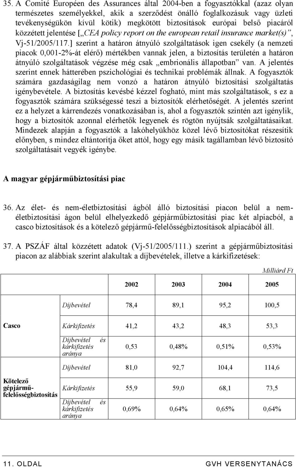 ] szerint a határon átnyúló szolgáltatások igen csekély (a nemzeti piacok 0,001-2%-át elérő) mértékben vannak jelen, a biztosítás területén a határon átnyúló szolgáltatások végzése még csak