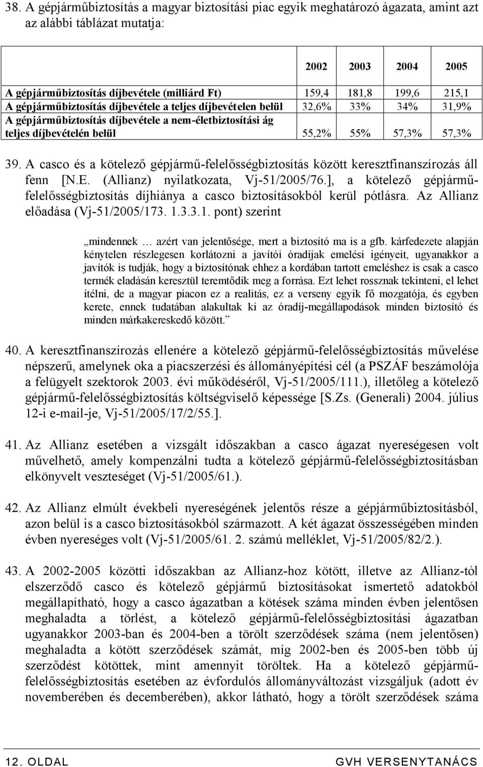 39. A casco és a kötelező gépjármű-felelősségbiztosítás között keresztfinanszírozás áll fenn [N.E. (Allianz) nyilatkozata, Vj-51/2005/76.