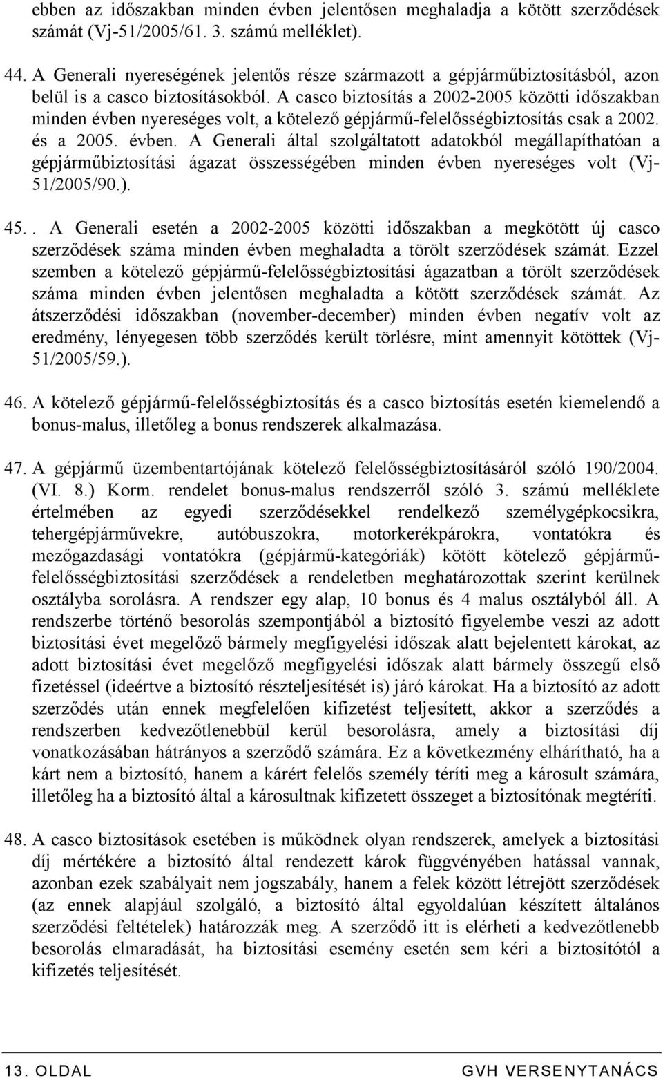 A casco biztosítás a 2002-2005 közötti időszakban minden évben 