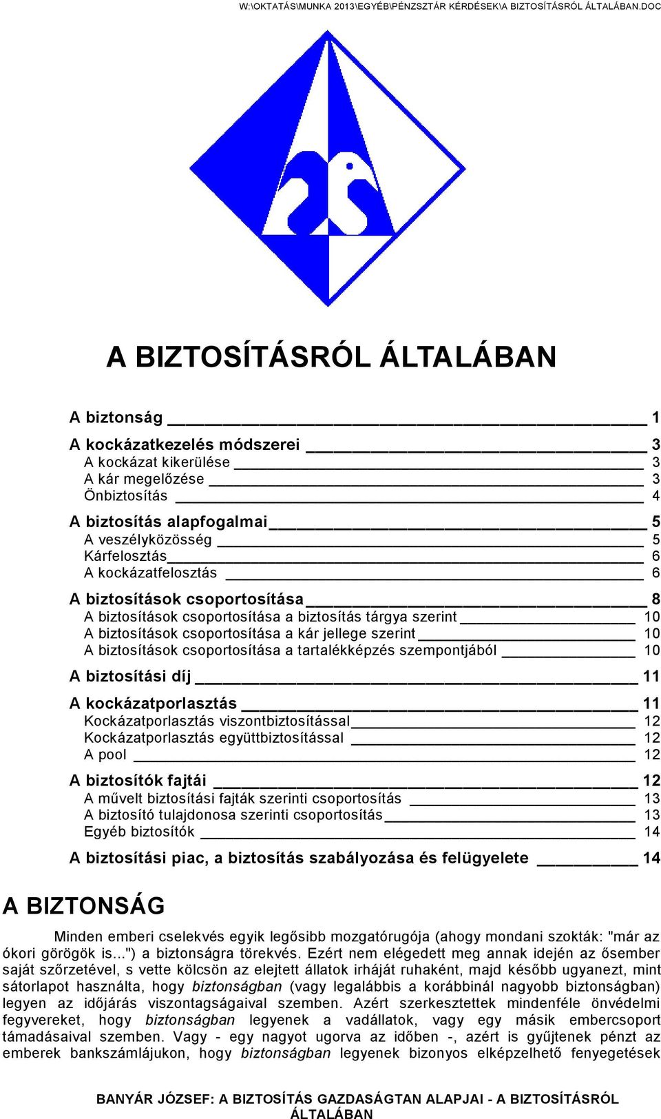 kockázatfelosztás 6 A biztosítások csoportosítása 8 A biztosítások csoportosítása a biztosítás tárgya szerint 10 A biztosítások csoportosítása a kár jellege szerint 10 A biztosítások csoportosítása a