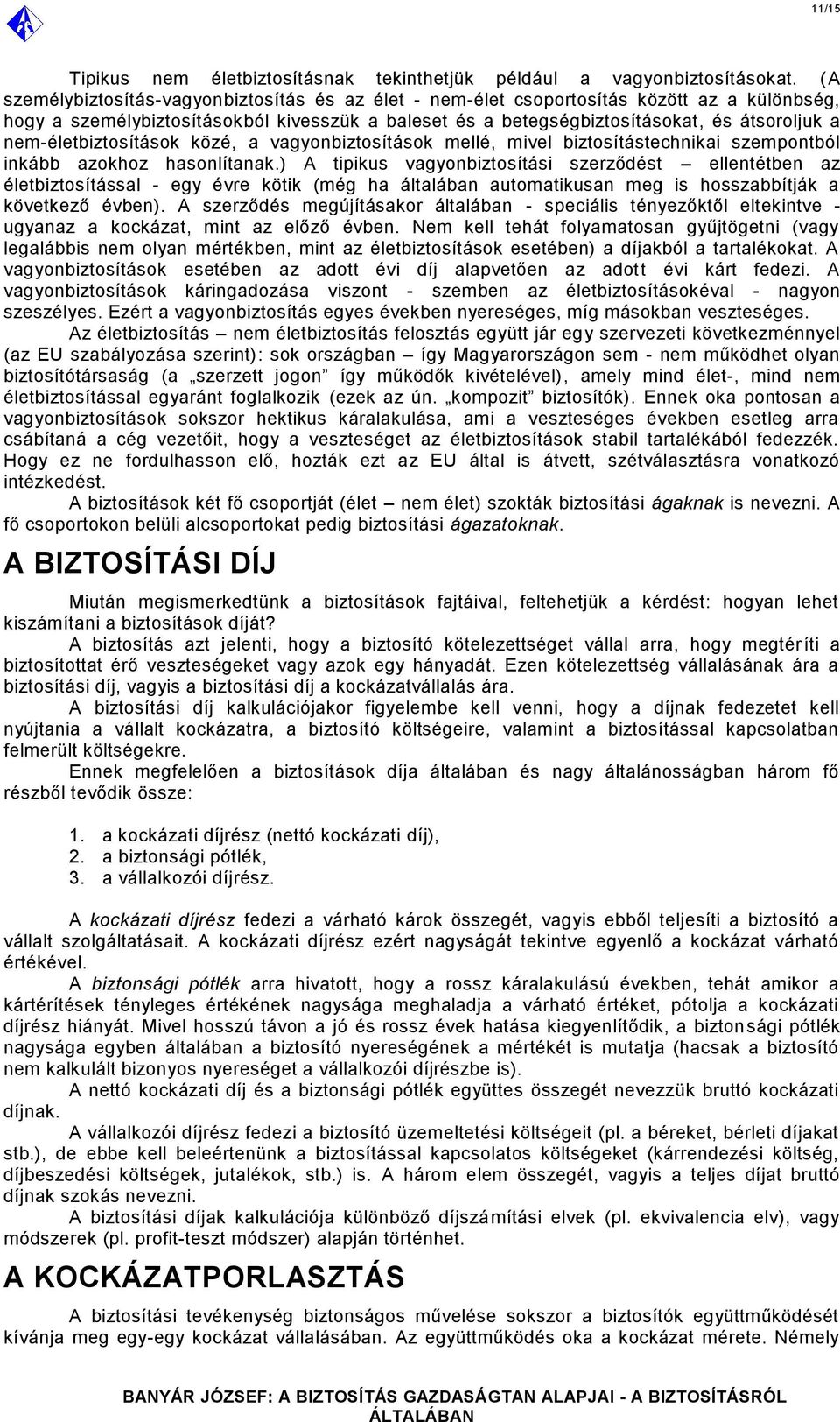 nem-életbiztosítások közé, a vagyonbiztosítások mellé, mivel biztosítástechnikai szempontból inkább azokhoz hasonlítanak.