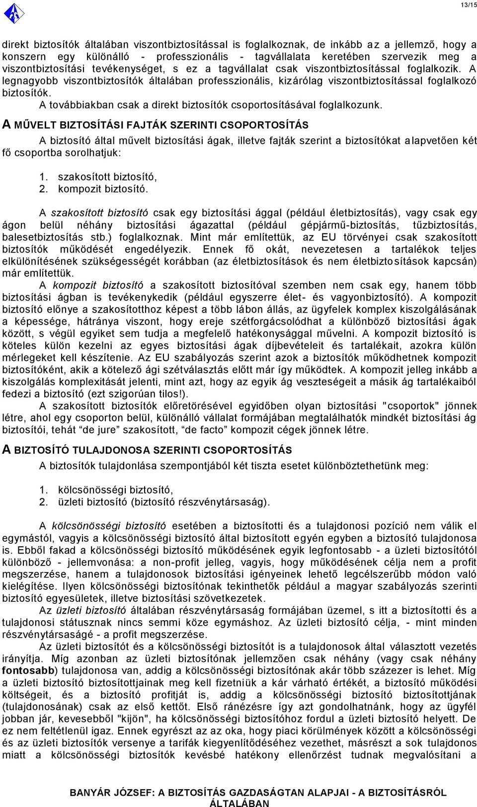 A legnagyobb viszontbiztosítók általában professzionális, kizárólag viszontbiztosítással foglalkozó biztosítók. A továbbiakban csak a direkt biztosítók csoportosításával foglalkozunk.