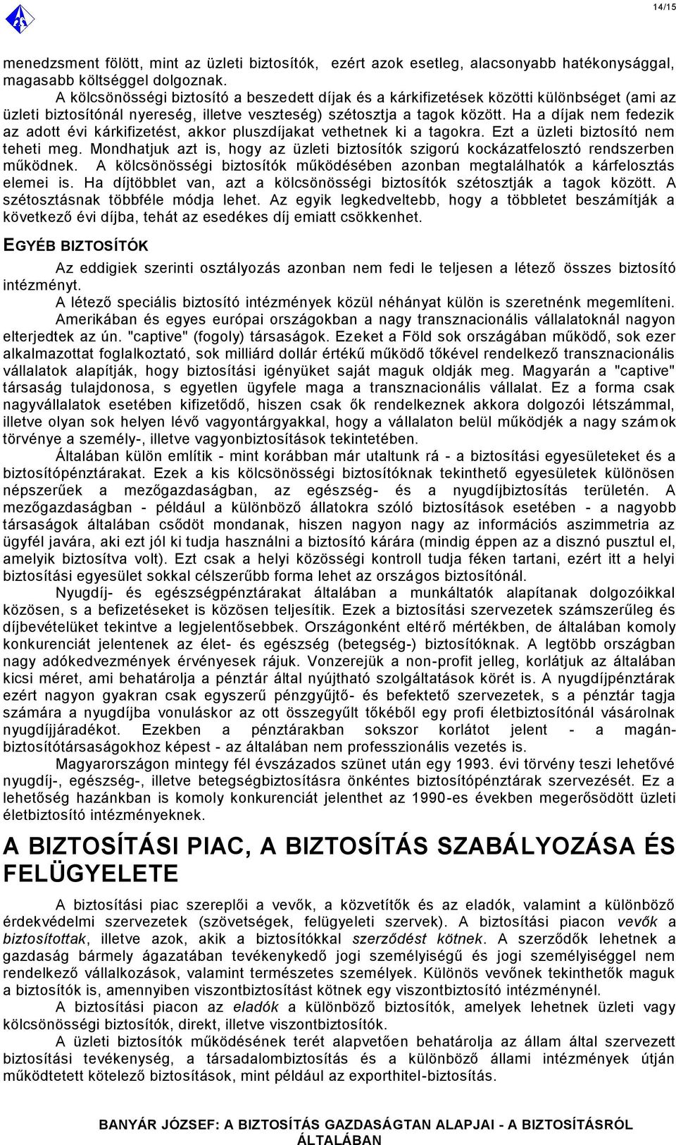 Ha a díjak nem fedezik az adott évi kárkifizetést, akkor pluszdíjakat vethetnek ki a tagokra. Ezt a üzleti biztosító nem teheti meg.