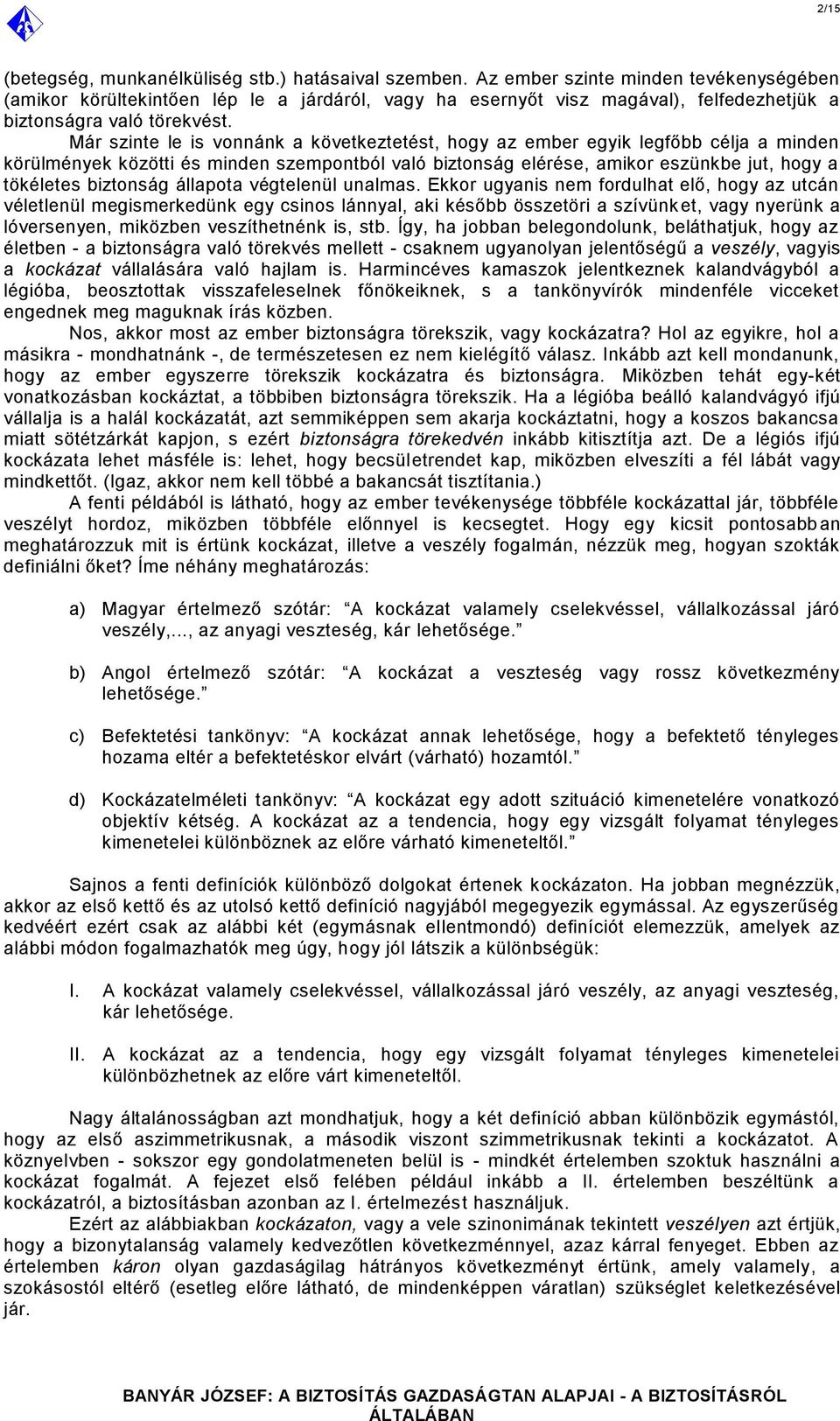 Már szinte le is vonnánk a következtetést, hogy az ember egyik legfőbb célja a minden körülmények közötti és minden szempontból való biztonság elérése, amikor eszünkbe jut, hogy a tökéletes biztonság