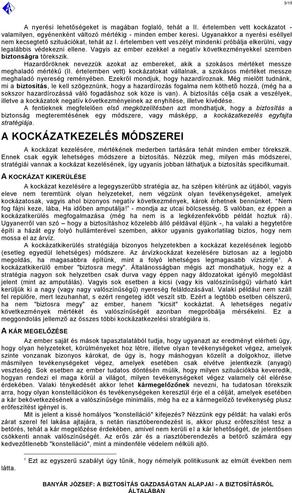 Vagyis az ember ezekkel a negatív következményekkel szemben biztonságra törekszik. Hazardőröknek nevezzük azokat az embereket, akik a szokásos mértéket messze meghaladó mértékű (II.