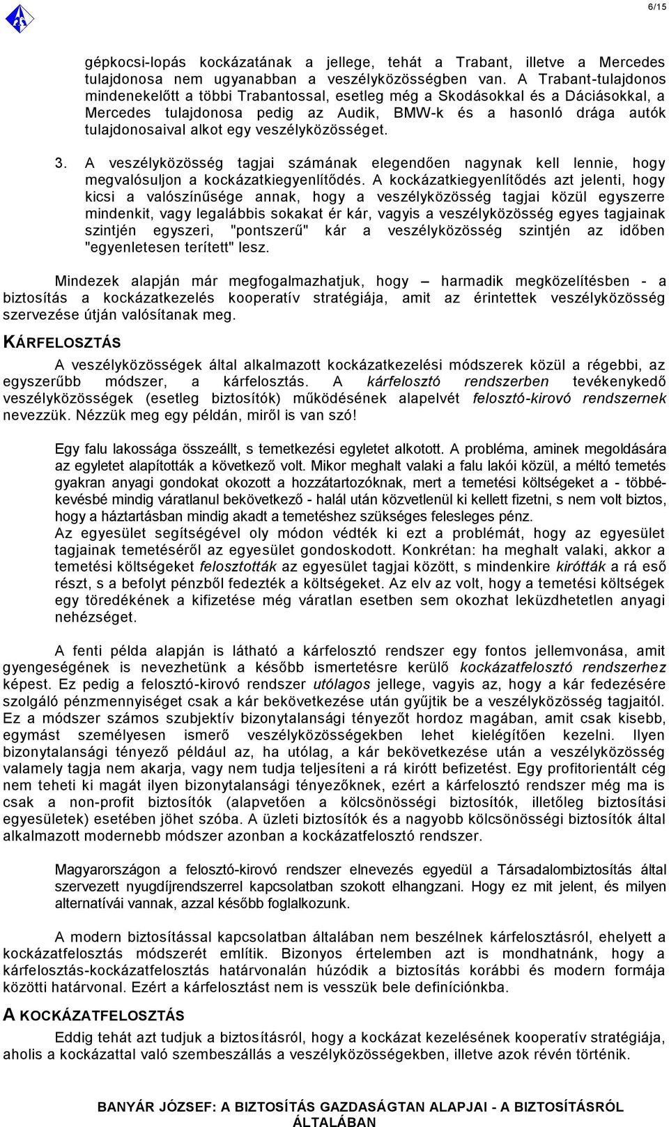 veszélyközösséget. 3. A veszélyközösség tagjai számának elegendően nagynak kell lennie, hogy megvalósuljon a kockázatkiegyenlítődés.