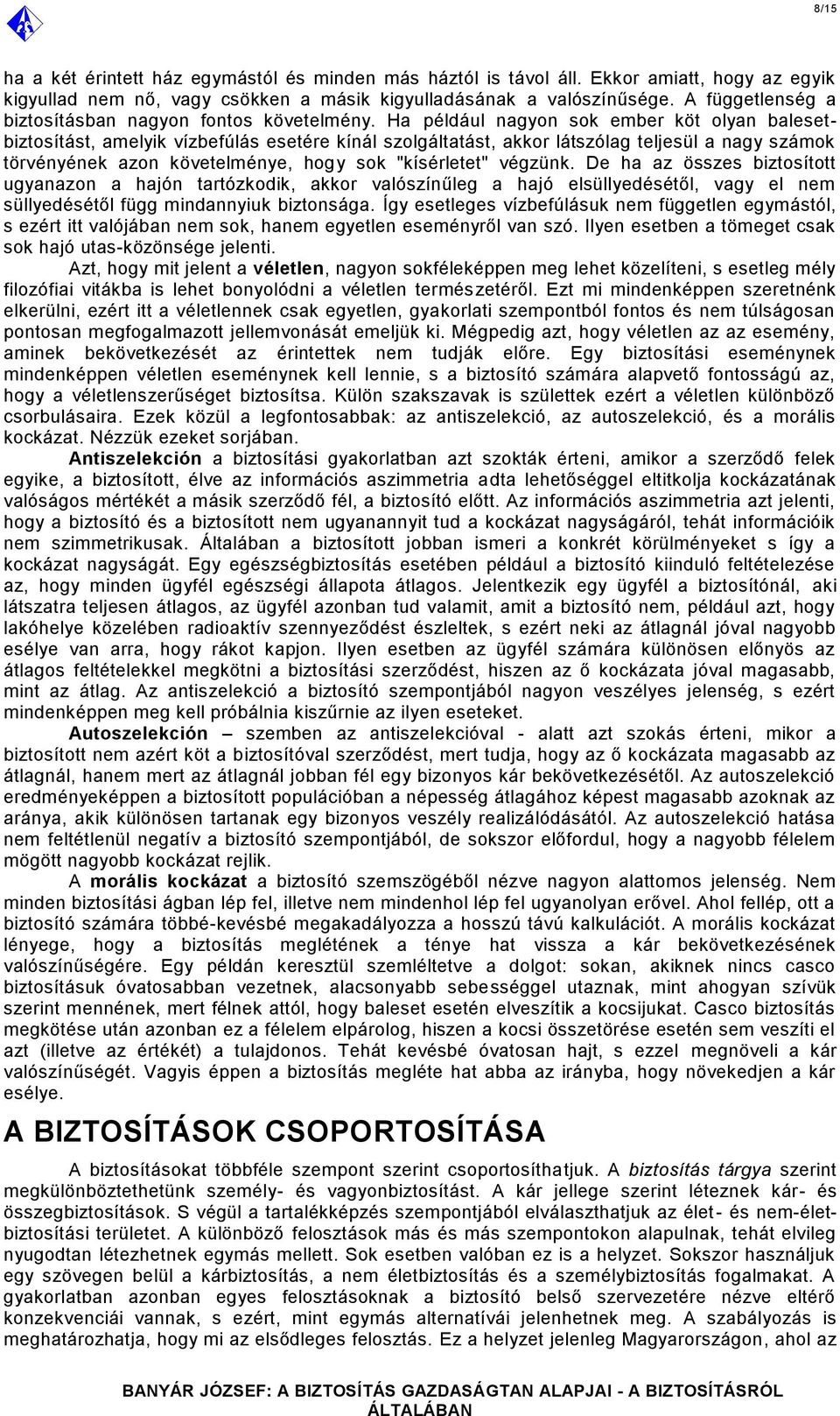 Ha például nagyon sok ember köt olyan balesetbiztosítást, amelyik vízbefúlás esetére kínál szolgáltatást, akkor látszólag teljesül a nagy számok törvényének azon követelménye, hogy sok "kísérletet"