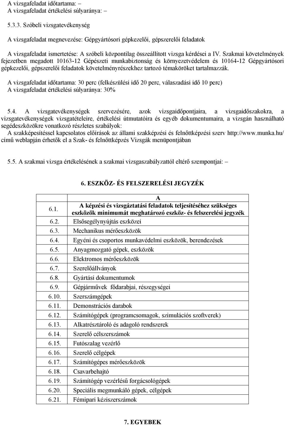 Szakmai követelmények fejezetben megadott 10163-12 Gépészeti munkabiztonság és környezetvédelem és 10164-12 Gépgyártósori gépkezelői, gépszerelői feladatok követelményrészekhez tartozó témaköröket