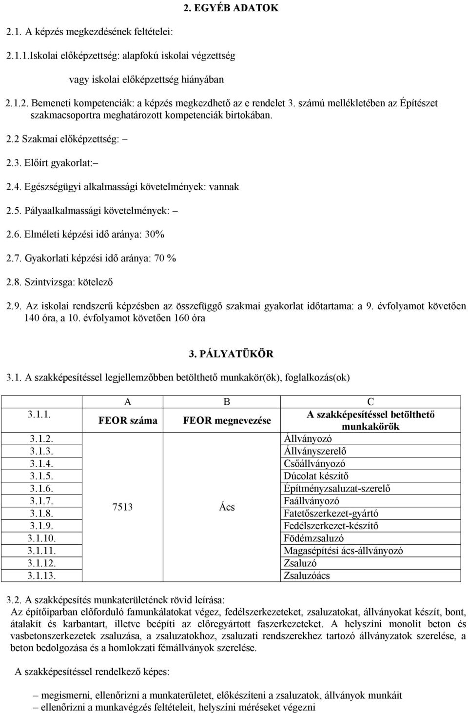 Pályaalkalmassági követelmények: 2.6. Elméleti képzési idő aránya: 30% 2.7. Gyakorlati képzési idő aránya: 70 % 2.8. Szintvizsga: kötelező 2.9.