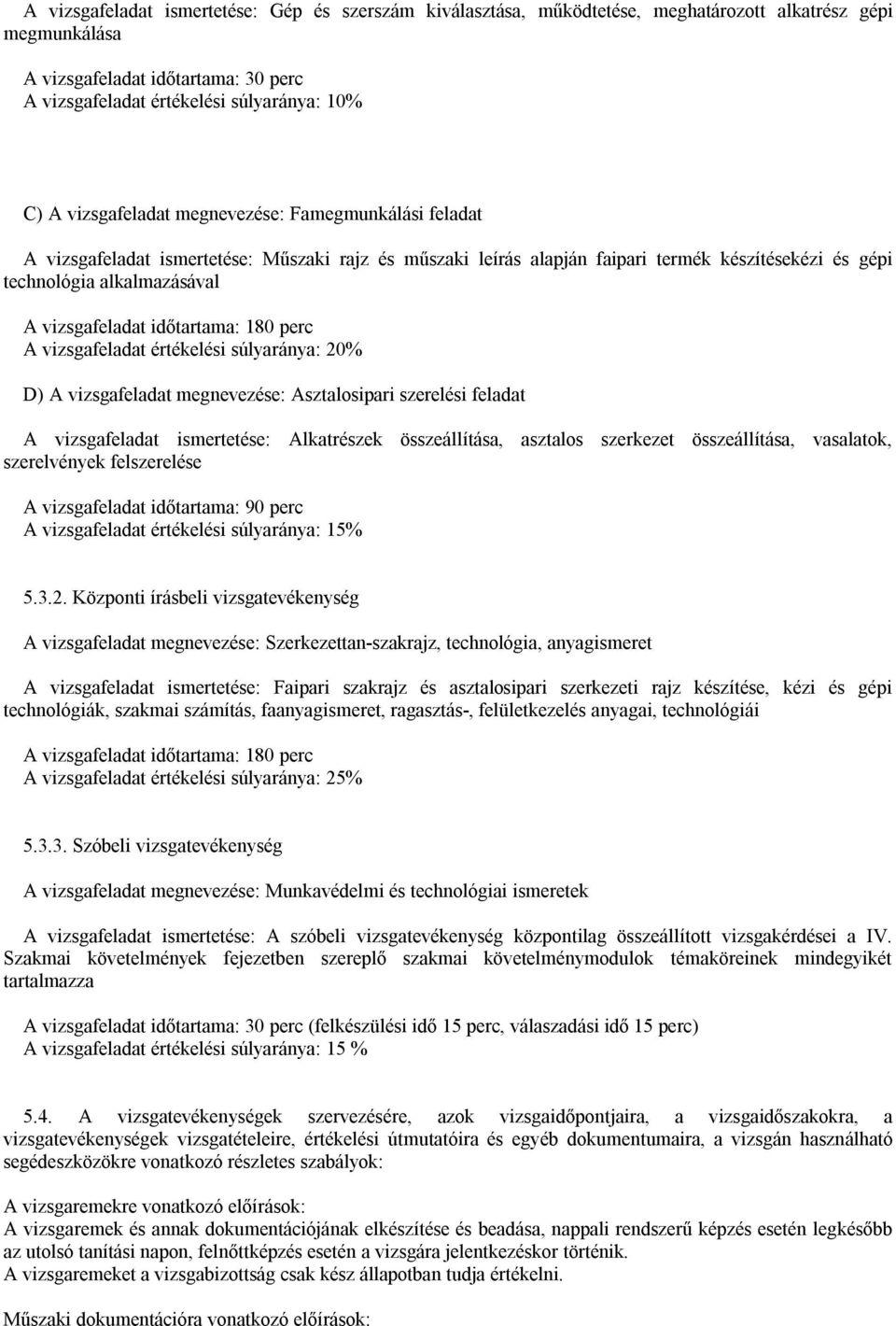 időtartama: 180 perc A vizsgafeladat értékelési súlyaránya: 20% D) A vizsgafeladat megnevezése: Asztalosipari szerelési feladat A vizsgafeladat ismertetése: Alkatrészek összeállítása, asztalos