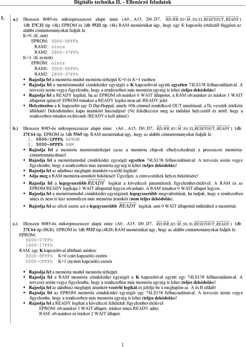 0000-0FFFh RAM2: 2800-37FFh Rajzolja fel a memória modul memória térképét K=0 és K=1 esetben. Rajzolja fel a memóriamodul címdekóder egységét a K kapcsolóval együtt egyetlen 74LS138 felhasználásával.