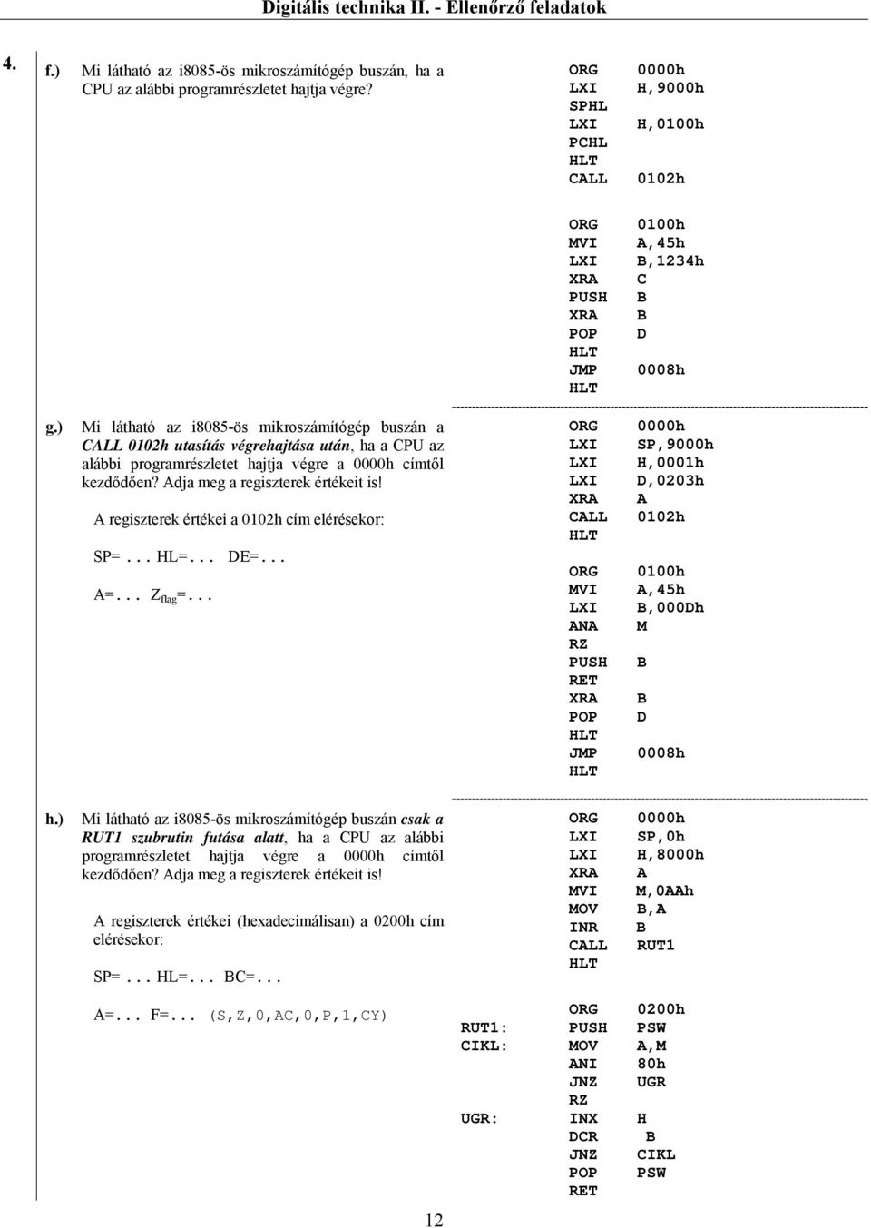 A regiszterek értékei a 0102h cím elérésekor: SP=... HL=... DE=... A=... Z flag =.