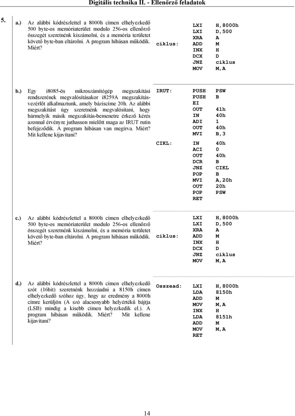 ) Egy i8085-ös mikroszámítógép megszakítási rendszerének megvalósításakor i8259a megszakításvezérlőt alkalmaztunk, amely báziscíme 20h.