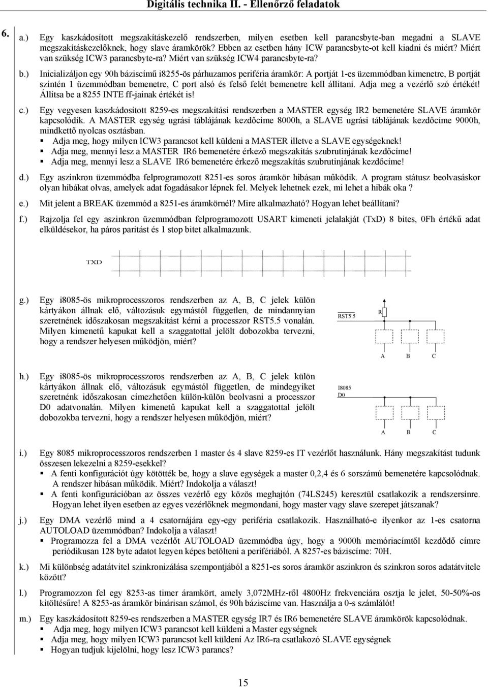 ) Inicializáljon egy 90h báziscímű i8255-ös párhuzamos periféria áramkör: A portját 1-es üzemmódban kimenetre, B portját szintén 1 üzemmódban bemenetre, C port alsó és felső felét bemenetre kell