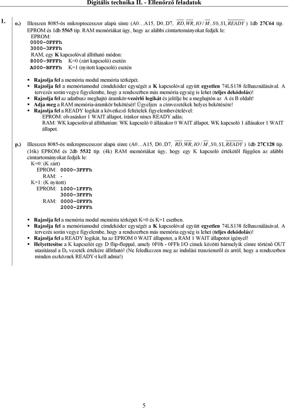 kapcsoló) esetén Rajzolja fel a memória modul memória térképét. Rajzolja fel a memóriamodul címdekóder egységét a K kapcsolóval együtt egyetlen 74LS138 felhasználásával.