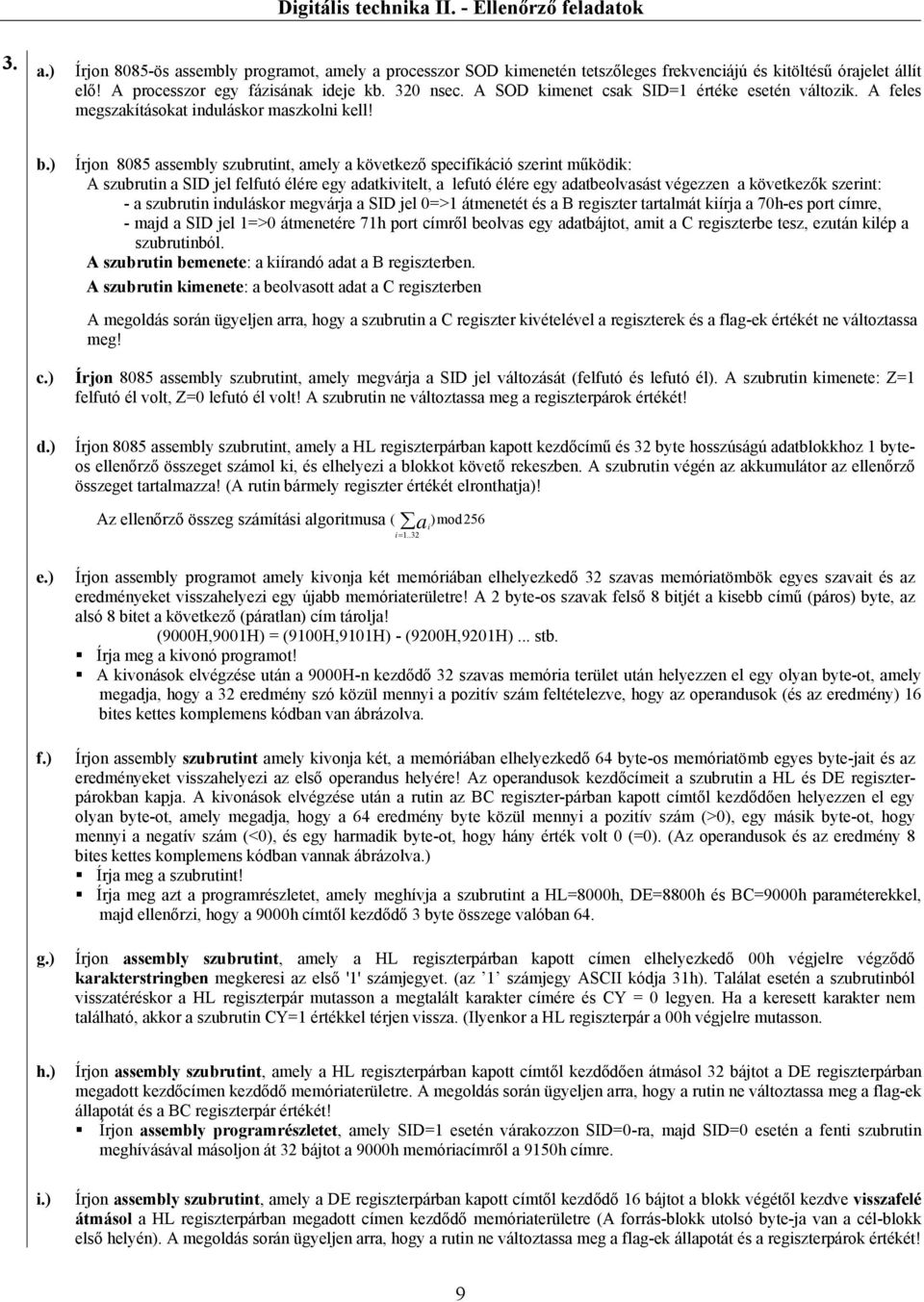 ) Írjon 8085 assembly szubrutint, amely a következő specifikáció szerint működik: A szubrutin a SID jel felfutó élére egy adatkivitelt, a lefutó élére egy adatbeolvasást végezzen a következők