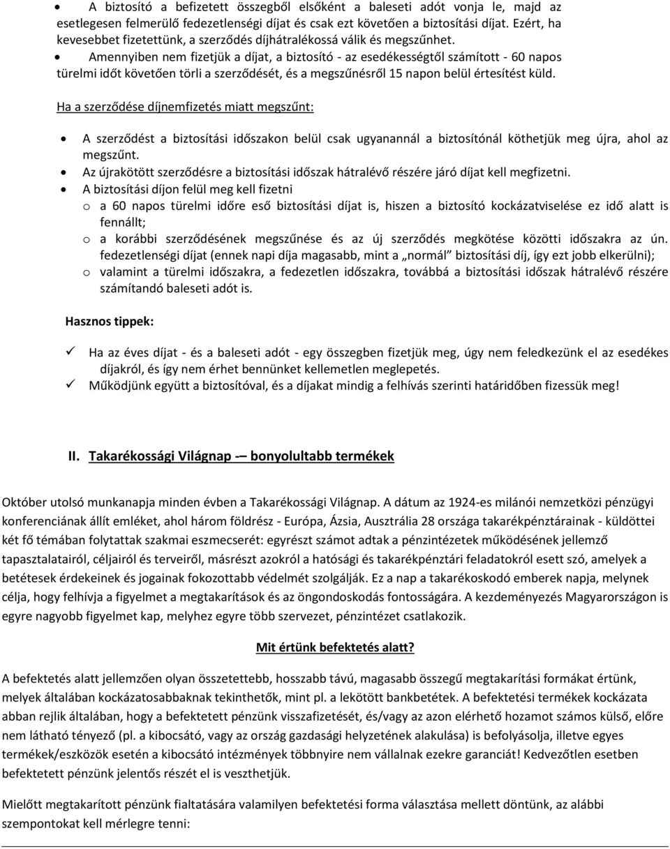 Amennyiben nem fizetjük a díjat, a biztosító - az esedékességtől számított - 60 napos türelmi időt követően törli a szerződését, és a megszűnésről 15 napon belül értesítést küld.