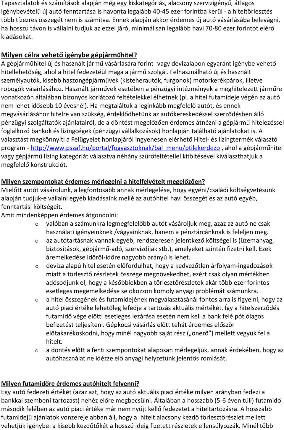 Ennek alapján akkor érdemes új autó vásárlásába belevágni, ha hosszú távon is vállalni tudjuk az ezzel járó, minimálisan legalább havi 70-80 ezer forintot elérő kiadásokat.