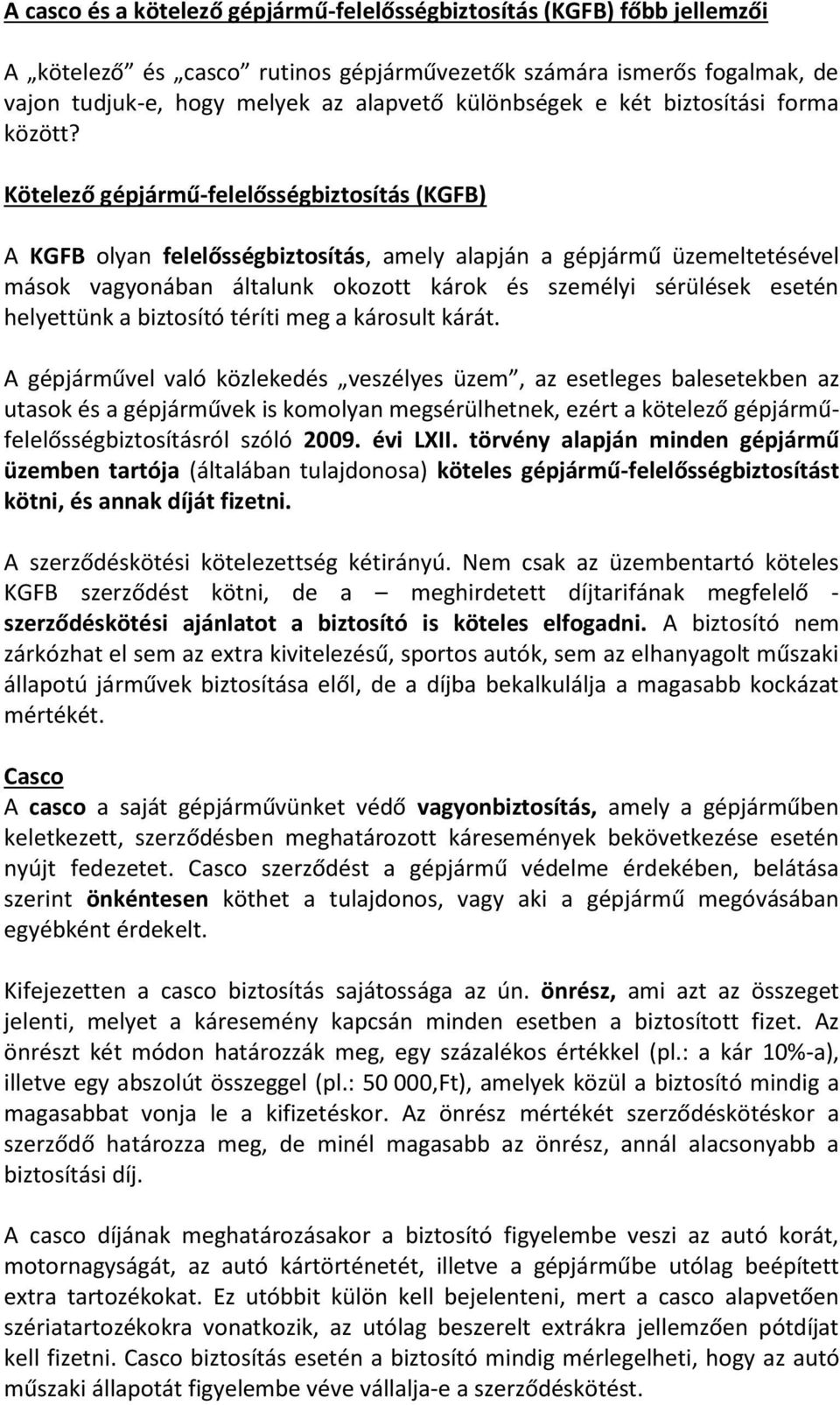 Kötelező gépjármű-felelősségbiztosítás (KGFB) A KGFB olyan felelősségbiztosítás, amely alapján a gépjármű üzemeltetésével mások vagyonában általunk okozott károk és személyi sérülések esetén